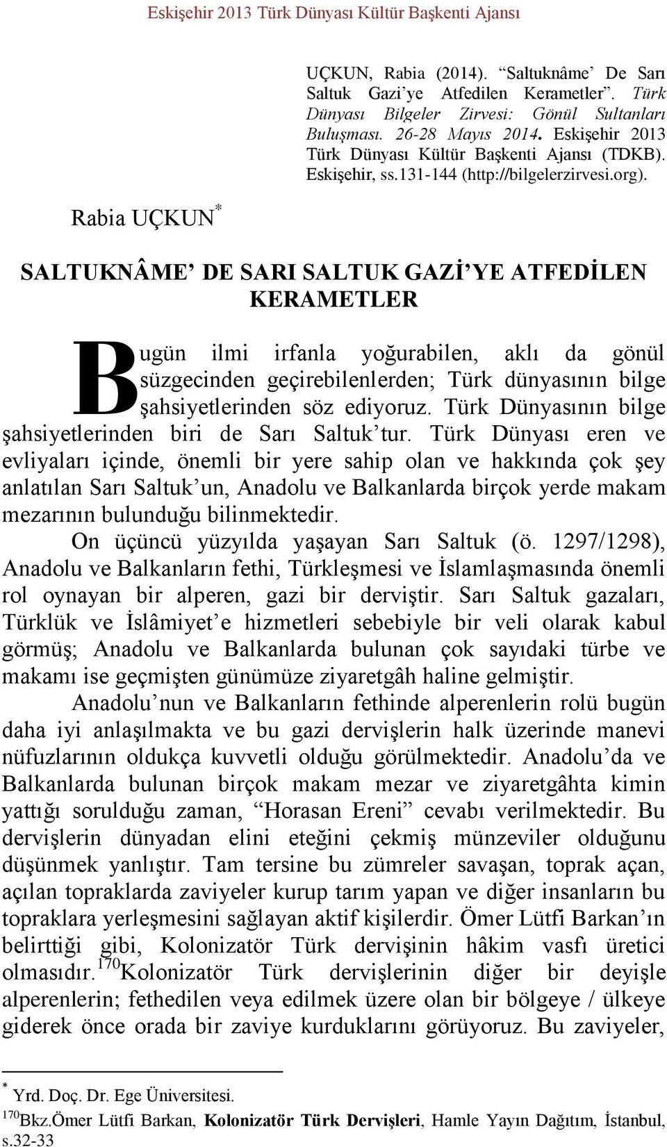 SALTUKNÂME DE SARI SALTUK GAZİ YE ATFEDİLEN KERAMETLER B ugün ilmi irfanla yoğurabilen, aklı da gönül süzgecinden geçirebilenlerden; Türk dünyasının bilge şahsiyetlerinden söz ediyoruz.