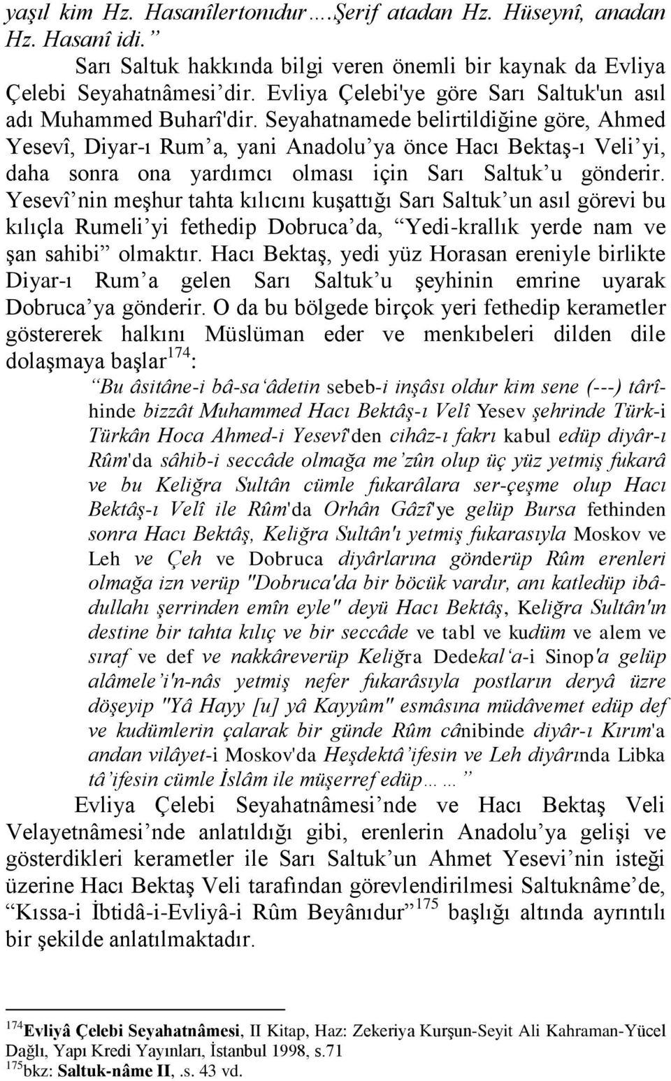 Seyahatnamede belirtildiğine göre, Ahmed Yesevî, Diyar-ı Rum a, yani Anadolu ya önce Hacı Bektaş-ı Veli yi, daha sonra ona yardımcı olması için Sarı Saltuk u gönderir.