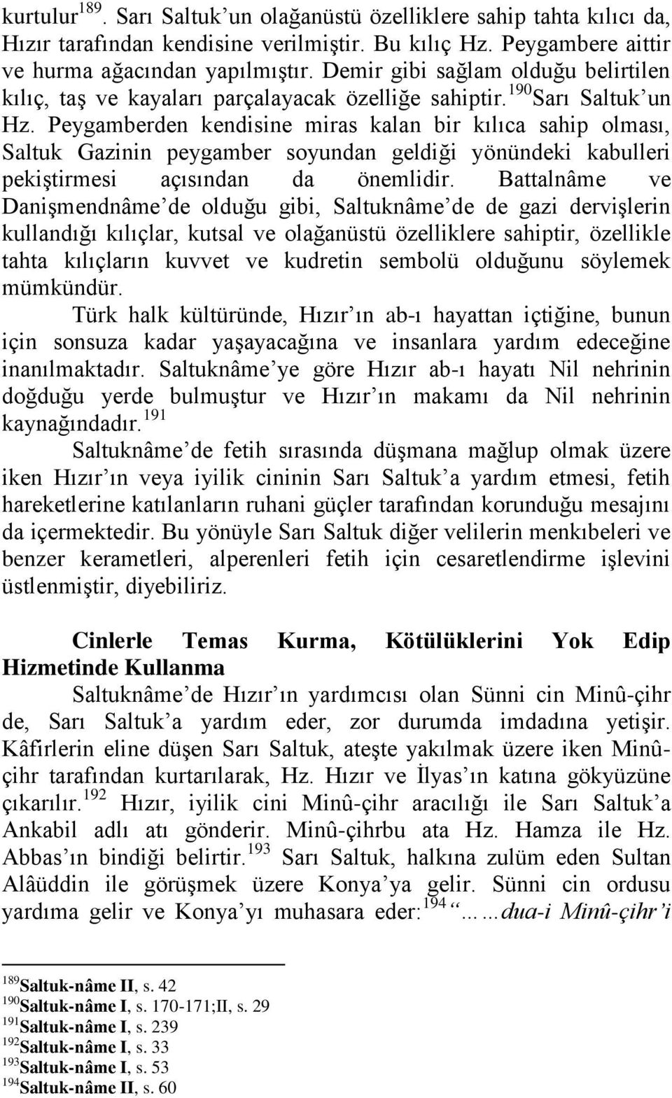 Peygamberden kendisine miras kalan bir kılıca sahip olması, Saltuk Gazinin peygamber soyundan geldiği yönündeki kabulleri pekiştirmesi açısından da önemlidir.