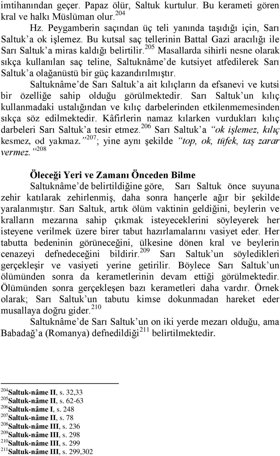 205 Masallarda sihirli nesne olarak sıkça kullanılan saç teline, Saltuknâme de kutsiyet atfedilerek Sarı Saltuk a olağanüstü bir güç kazandırılmıştır.