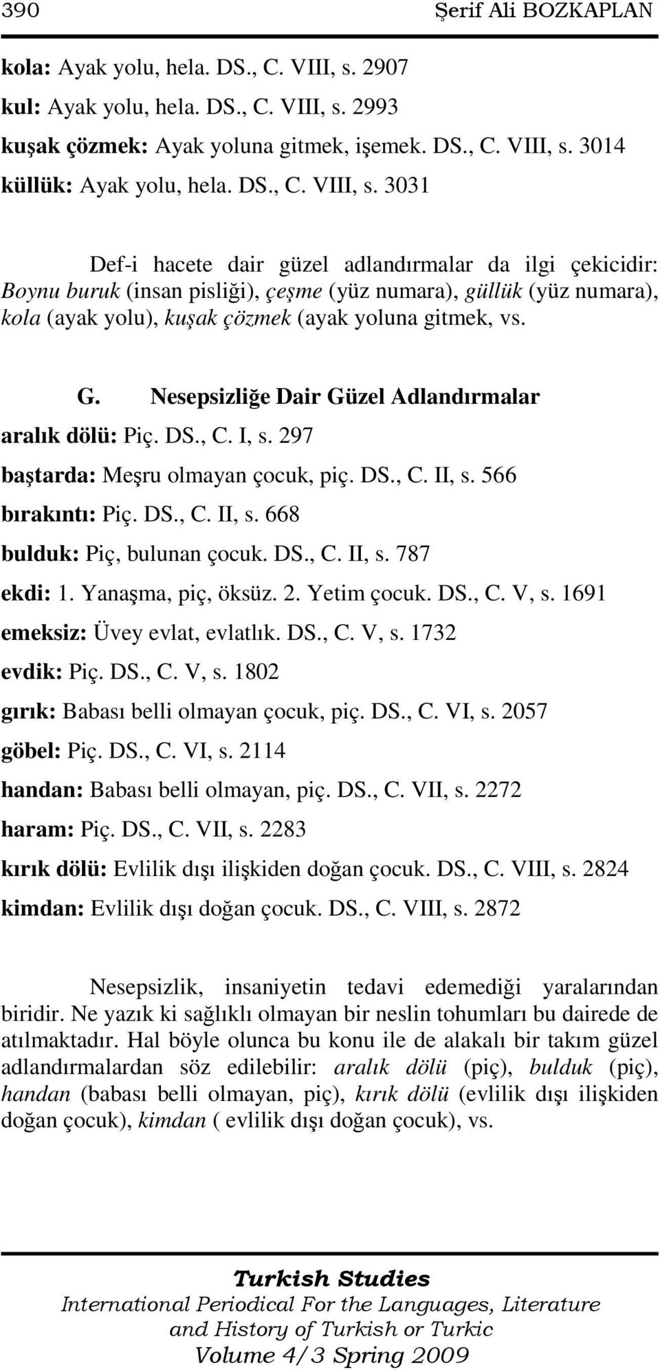 3031 Def-i hacete dair güzel adlandırmalar da ilgi çekicidir: Boynu buruk (insan pisliği), çeşme (yüz numara), güllük (yüz numara), kola (ayak yolu), kuşak çözmek (ayak yoluna gitmek, vs. G.