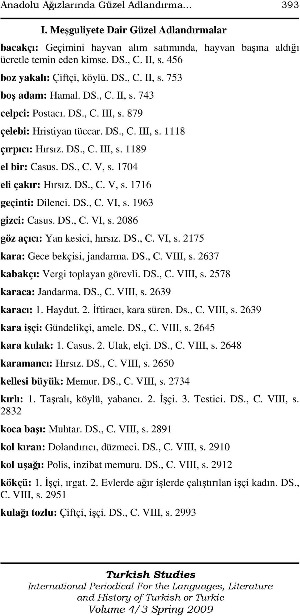 DS., C. V, s. 1704 eli çakır: Hırsız. DS., C. V, s. 1716 geçinti: Dilenci. DS., C. VI, s. 1963 gizci: Casus. DS., C. VI, s. 2086 göz açıcı: Yan kesici, hırsız. DS., C. VI, s. 2175 kara: Gece bekçisi, jandarma.