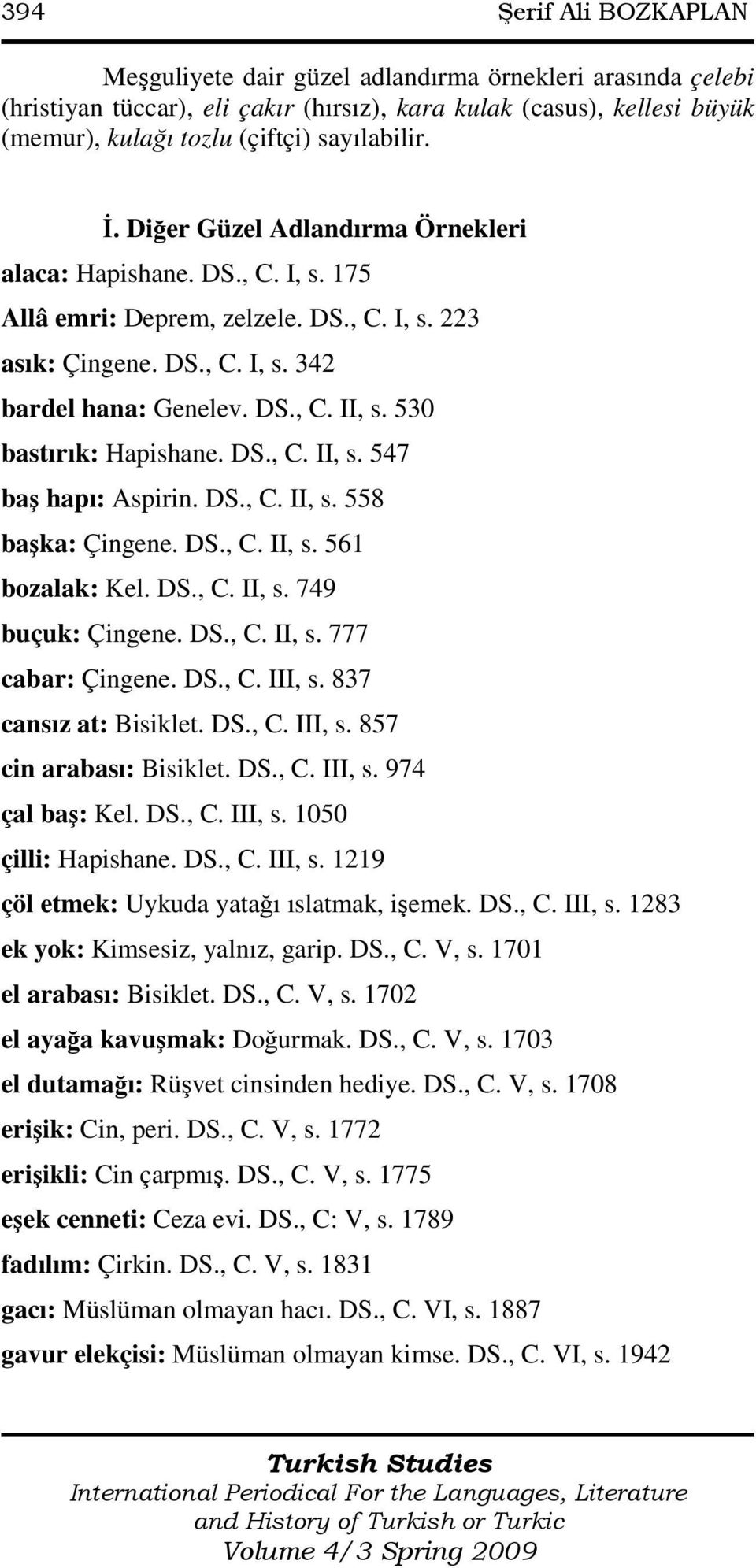 530 bastırık: Hapishane. DS., C. II, s. 547 baş hapı: Aspirin. DS., C. II, s. 558 başka: Çingene. DS., C. II, s. 561 bozalak: Kel. DS., C. II, s. 749 buçuk: Çingene. DS., C. II, s. 777 cabar: Çingene.