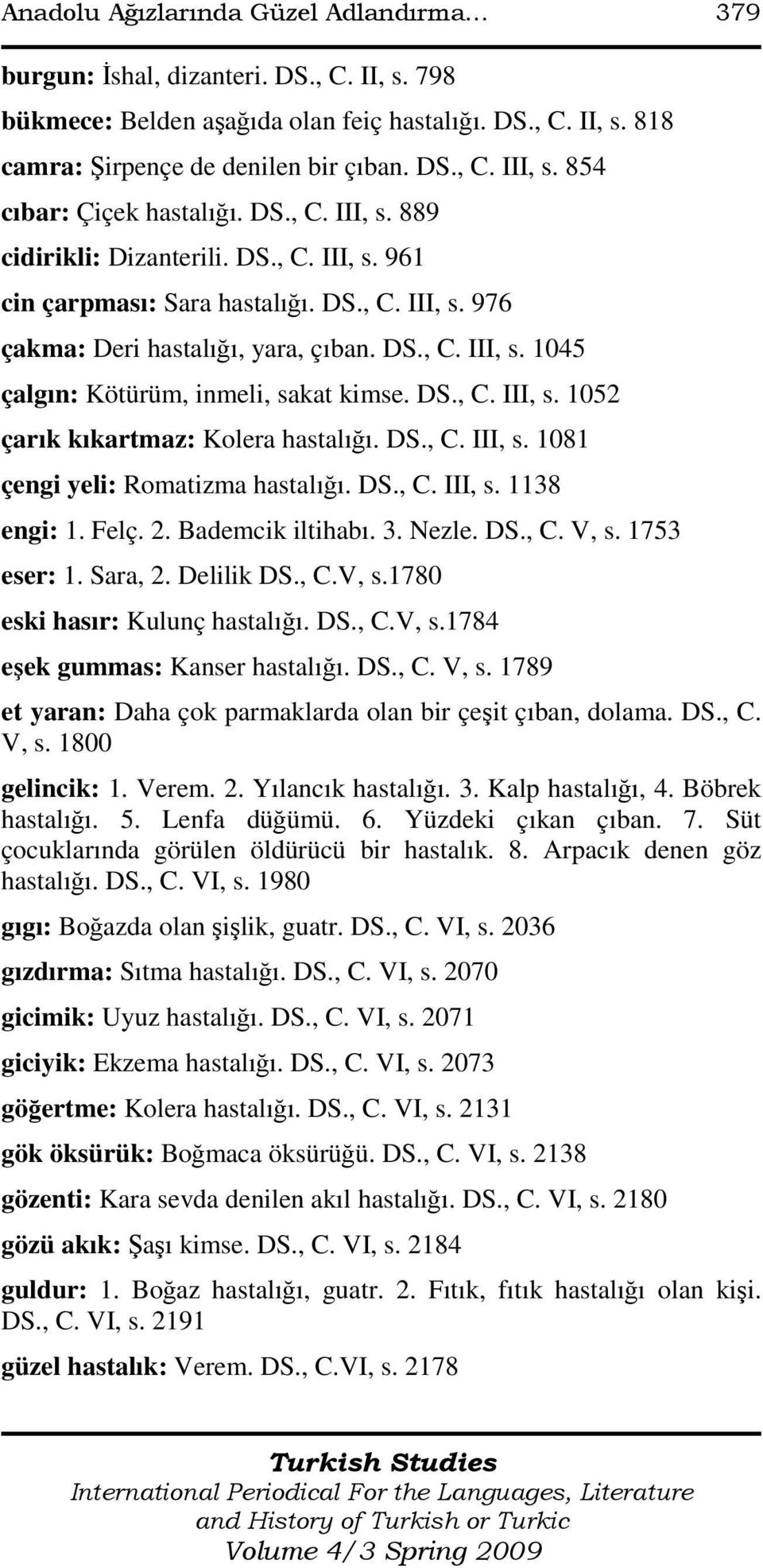 DS., C. III, s. 1052 çarık kıkartmaz: Kolera hastalığı. DS., C. III, s. 1081 çengi yeli: Romatizma hastalığı. DS., C. III, s. 1138 engi: 1. Felç. 2. Bademcik iltihabı. 3. Nezle. DS., C. V, s.