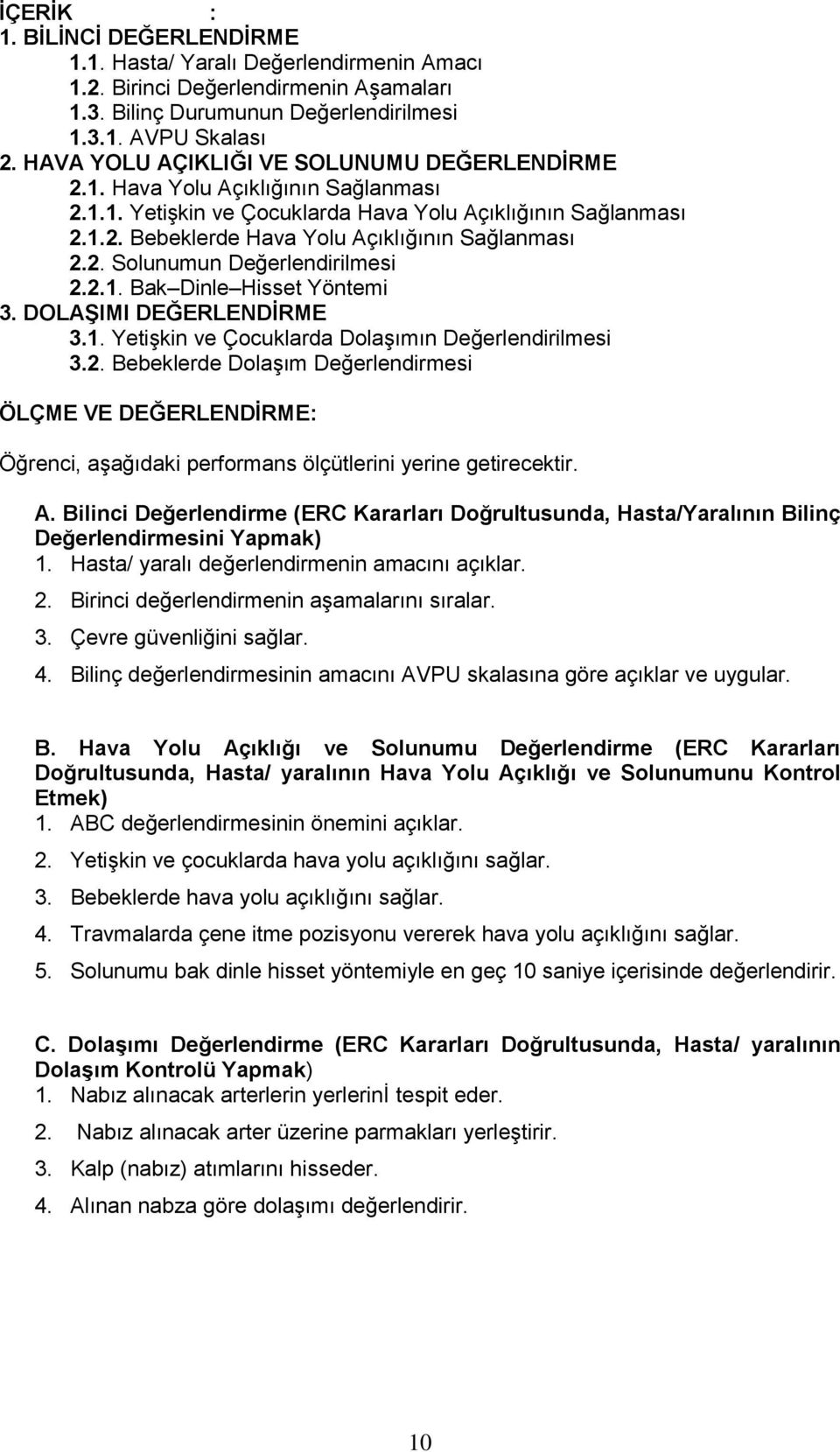 2. Solunumun Değerlendirilmesi 2.2.1. Bak Dinle Hisset Yöntemi 3. DOLAŞIMI DEĞERLENDİRME 3.1. Yetişkin ve Çocuklarda Dolaşımın Değerlendirilmesi 3.2. Bebeklerde Dolaşım Değerlendirmesi ÖLÇME VE DEĞERLENDİRME: Öğrenci, aşağıdaki performans ölçütlerini yerine getirecektir.