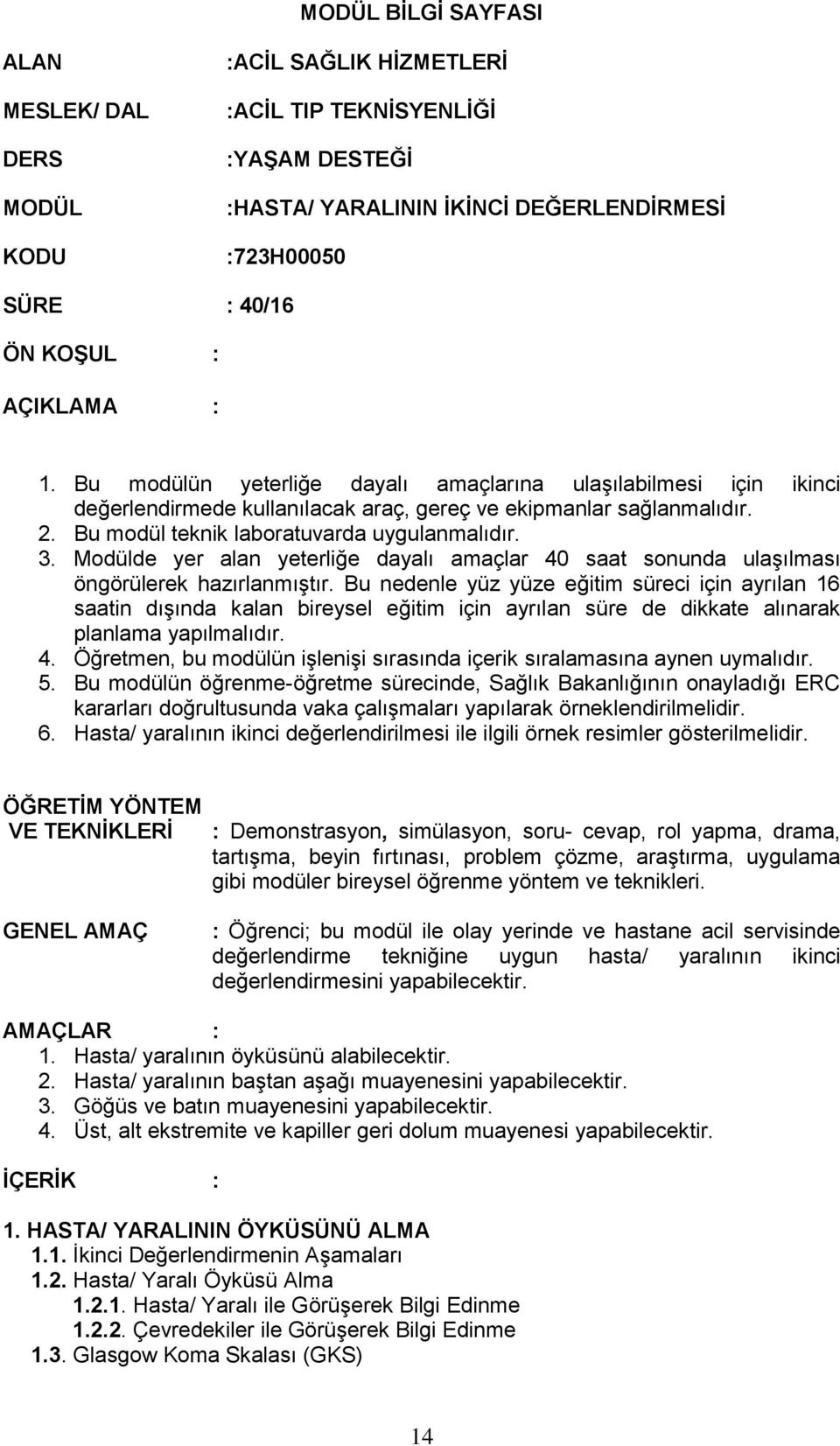 3. Modülde yer alan yeterliğe dayalı amaçlar 40 saat sonunda ulaşılması öngörülerek hazırlanmıştır.