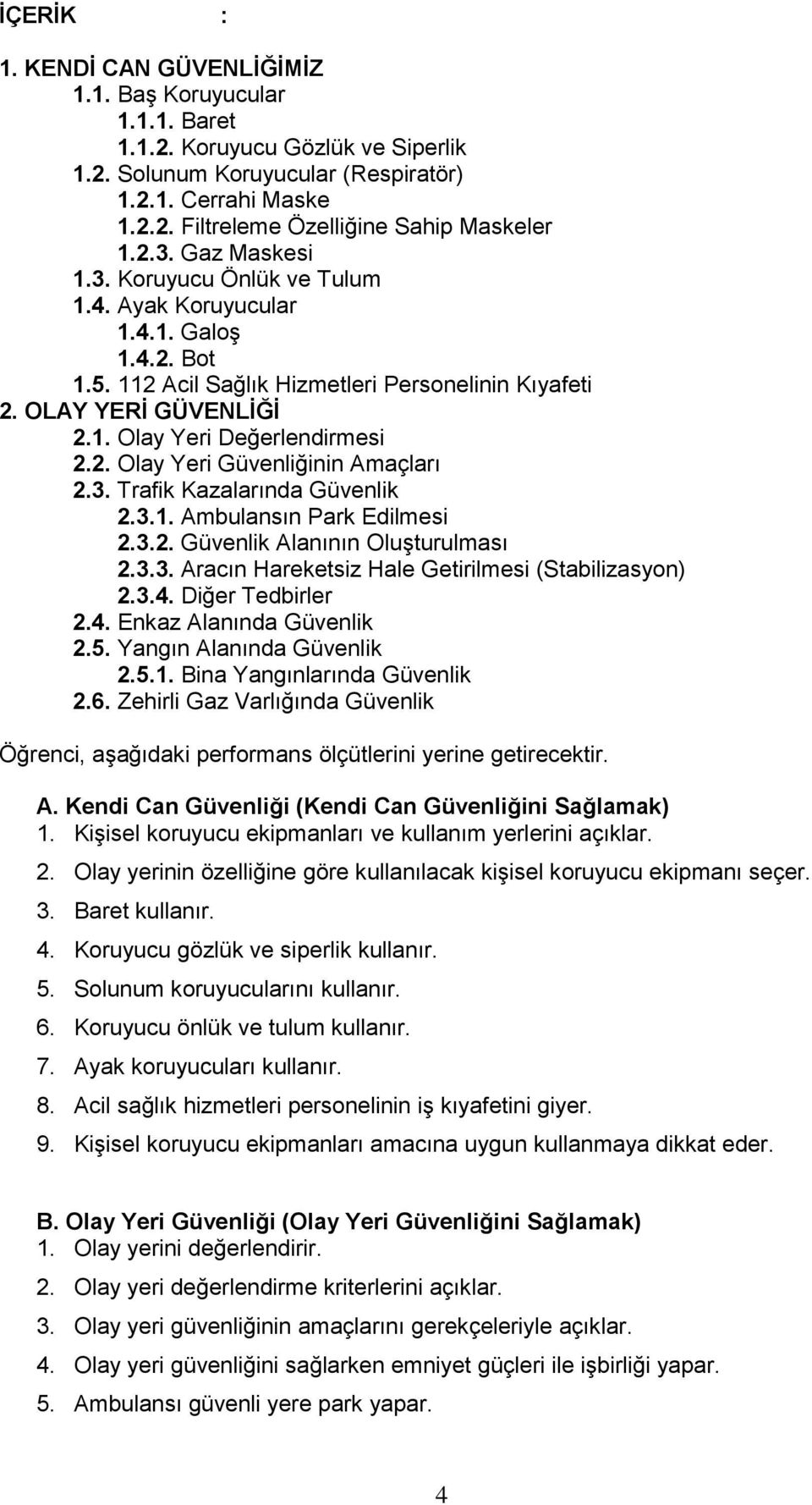 2. Olay Yeri Güvenliğinin Amaçları 2.3. Trafik Kazalarında Güvenlik 2.3.1. Ambulansın Park Edilmesi 2.3.2. Güvenlik Alanının Oluşturulması 2.3.3. Aracın Hareketsiz Hale Getirilmesi (Stabilizasyon) 2.