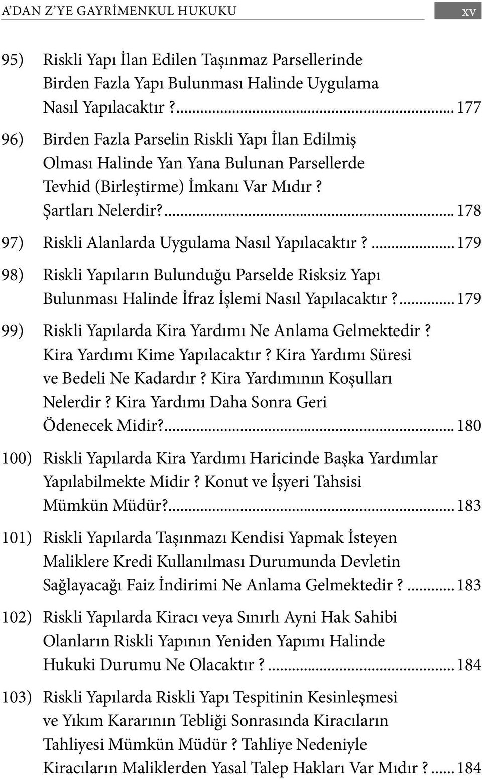 ...178 97) Riskli Alanlarda Uygulama Nasıl Yapılacaktır?...179 98) Riskli Yapıların Bulunduğu Parselde Risksiz Yapı Bulunması Halinde İfraz İşlemi Nasıl Yapılacaktır?