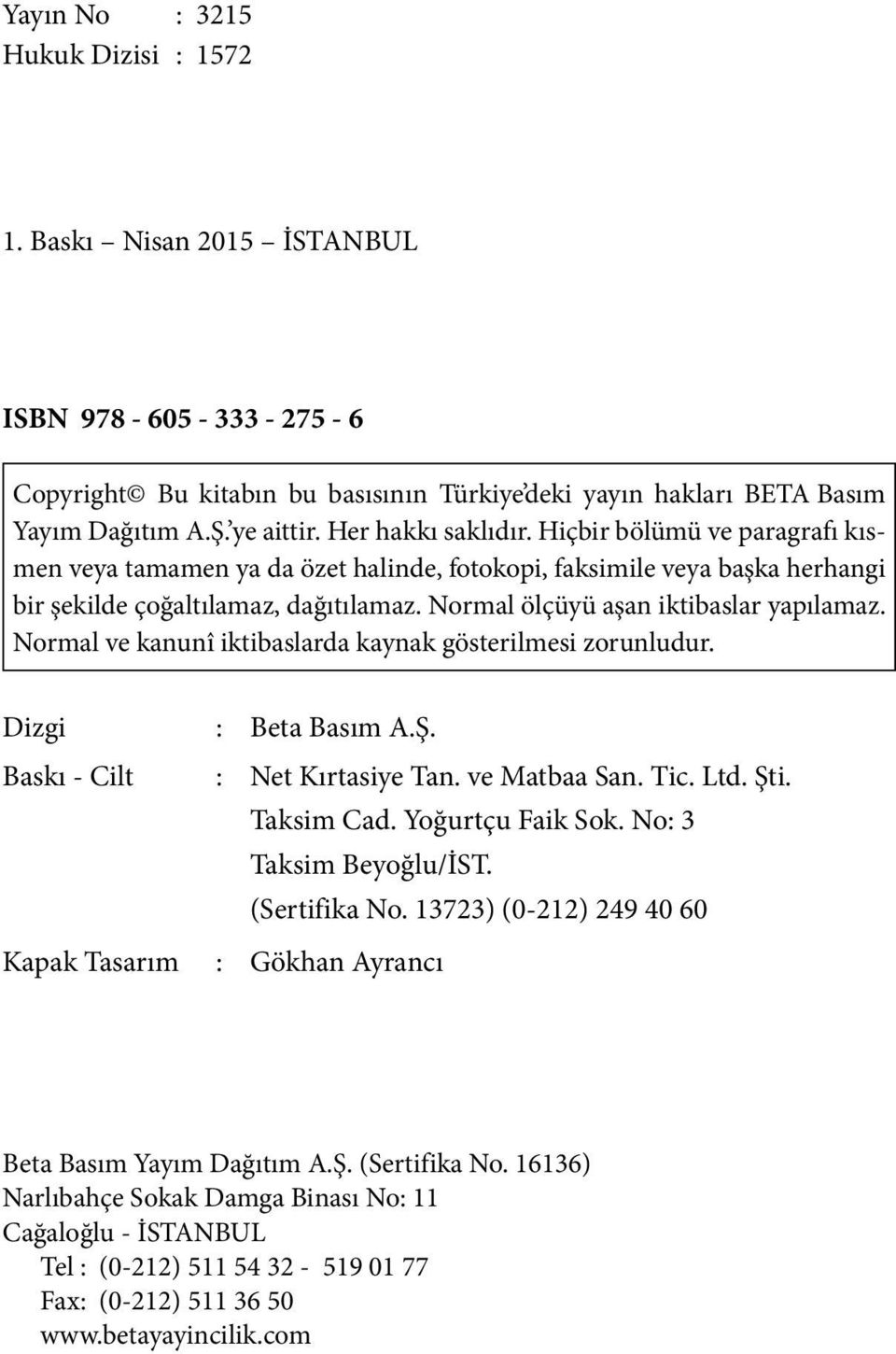 Hiçbir bölümü ve paragrafı kısmen veya tamamen ya da özet halinde, fotokopi, faksimile veya başka herhangi bir şekilde çoğaltılamaz, dağıtılamaz. Normal ölçüyü aşan iktibaslar yapılamaz.