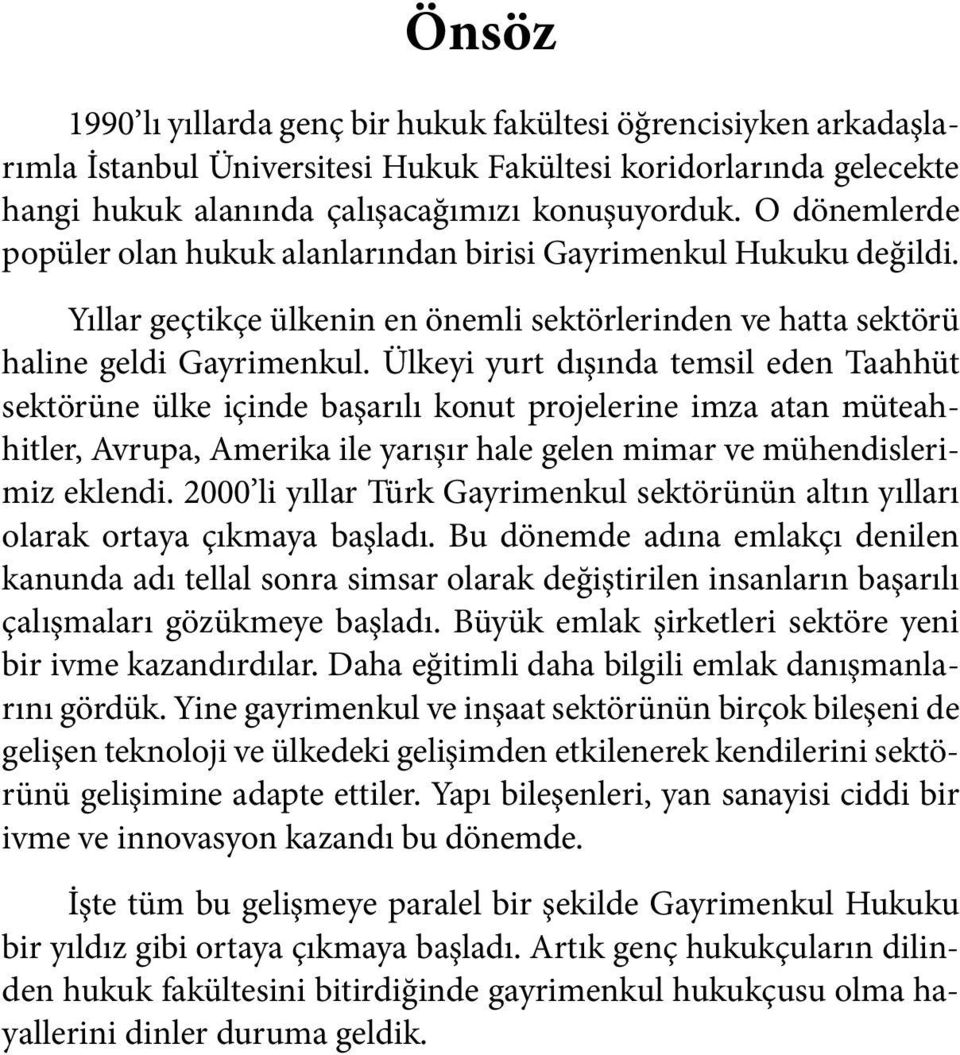 Ülkeyi yurt dışında temsil eden Taahhüt sektörüne ülke içinde başarılı konut projelerine imza atan müteahhitler, Avrupa, Amerika ile yarışır hale gelen mimar ve mühendislerimiz eklendi.