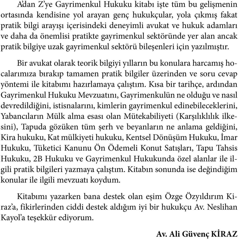 Bir avukat olarak teorik bilgiyi yılların bu konulara harcamış hocalarımıza bırakıp tamamen pratik bilgiler üzerinden ve soru cevap yöntemi ile kitabımı hazırlamaya çalıştım.