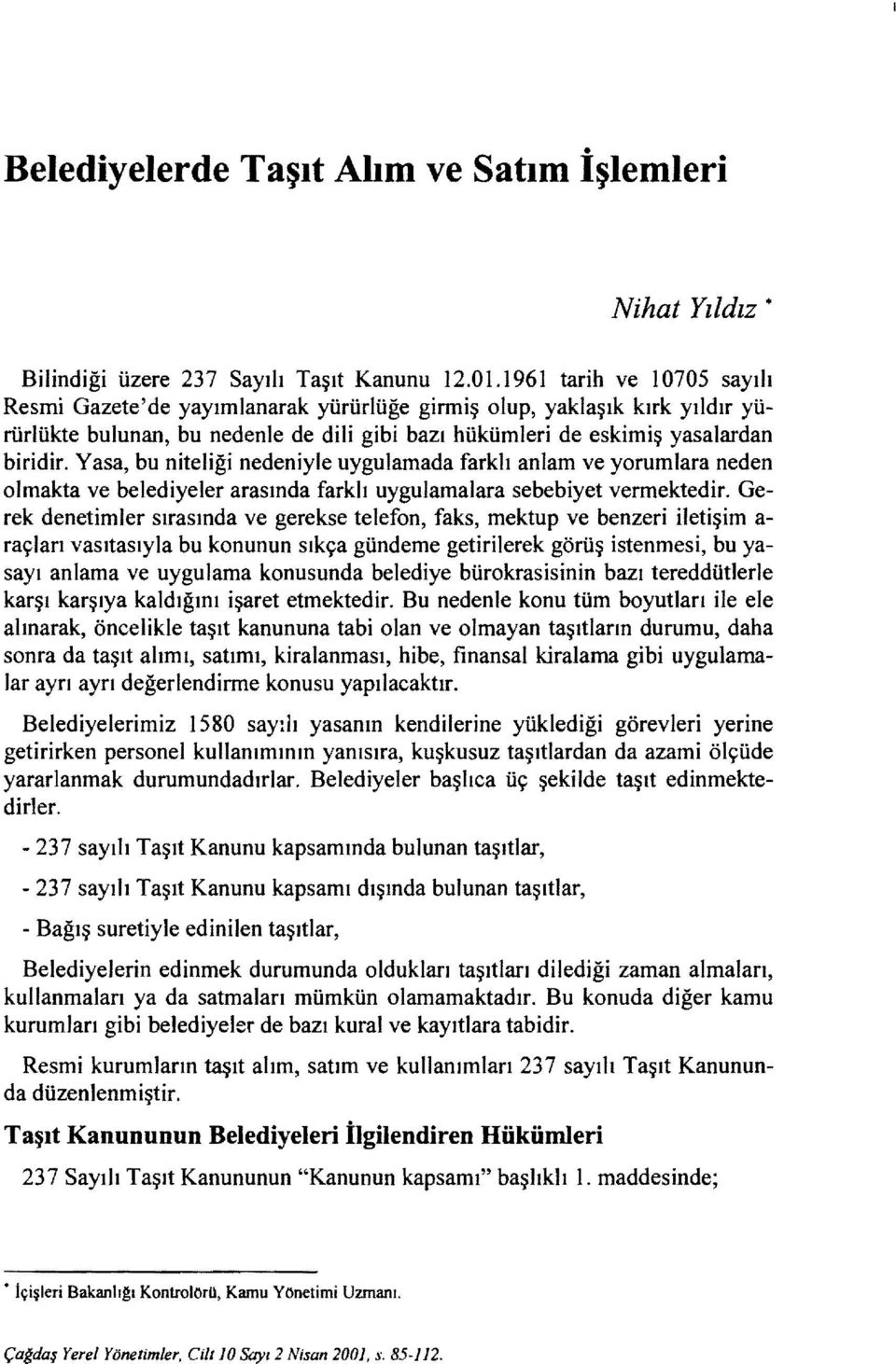 Yasa, bu niteliği nedeniyle uygulamada farklı anlam ve yorumlara neden olmakta ve belediyeler arasında farklı uygulamalara sebebiyet vermektedir.