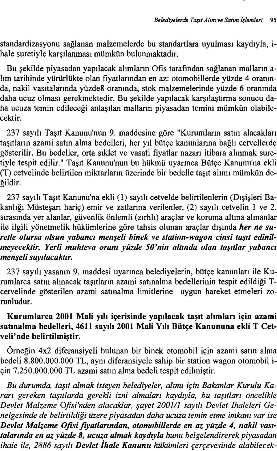 stok malzemelerinde yüzde 6 oranında daha ucuz olması gerekmektedir. Bu şekilde yapılacak karşılaştırma sonucu daha ucuza temin edileceği anlaşılan malların piyasadan temini mümkün olabilecektir.