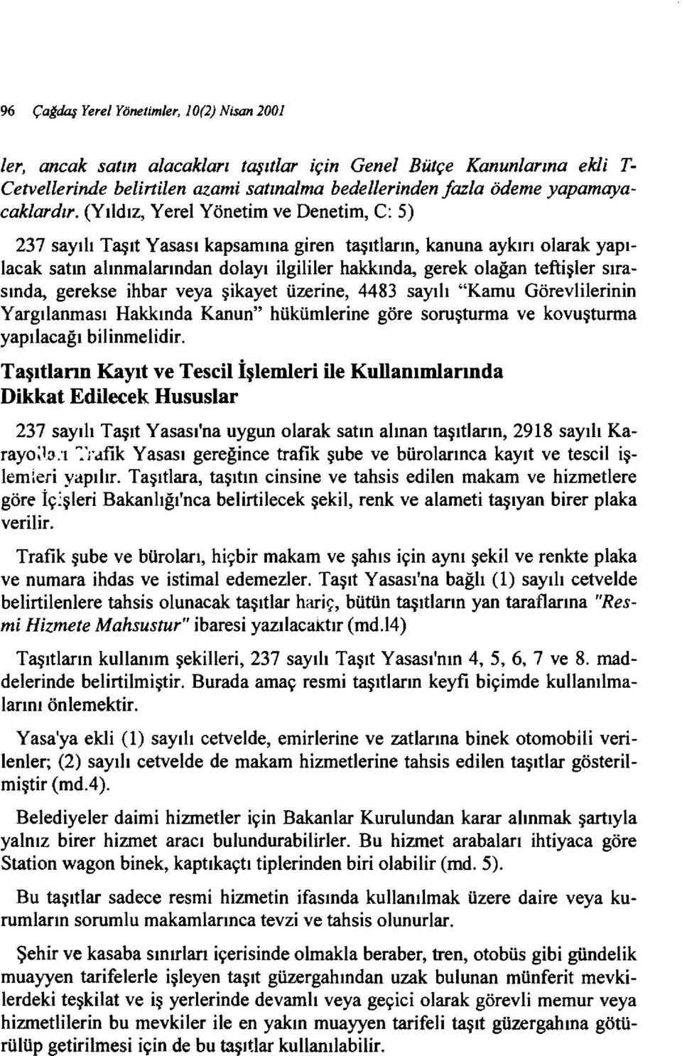 sırasında, gerekse ihbar veya şikayet üzerine, 4483 sayılı "Kamu Görevlilerinin Yargılanması Hakkında Kanun" hükümlerine göre soruşturma ve kovuşturma yapılacağı bilinmelidir.