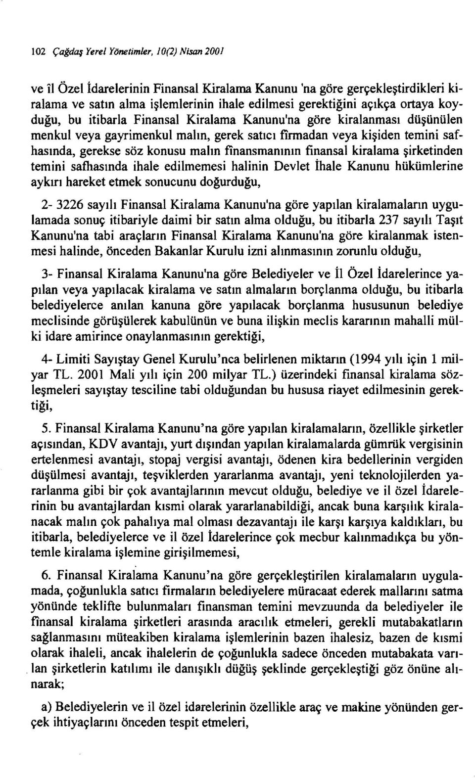 finansmanının finansal kiralama şirketinden temini safhasında ihale edilmemesi halinin Devlet İhale Kanunu hükümlerine aykırı hareket etmek sonucunu doğurduğu, 2-3226 sayılı Finansal Kiralama