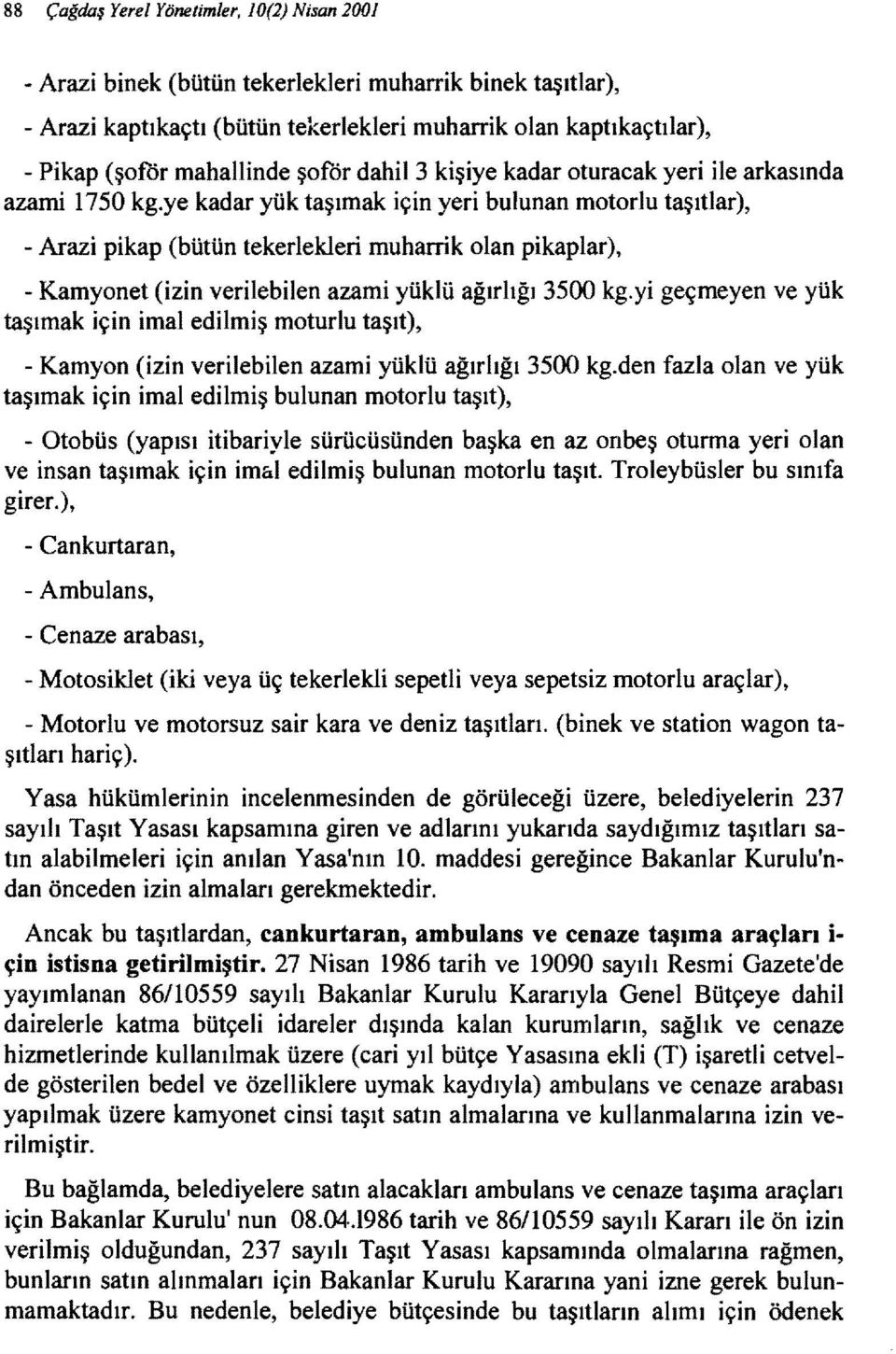 ye kadar yük taşımak için yeri bulunan motorlu taşıtlar), - Arazi pikap (bütün tekerlekleri muharrik olan pikapıar), - Kamyonet (izin verilebilen azami yüklü ağırlığı 3500 kg.