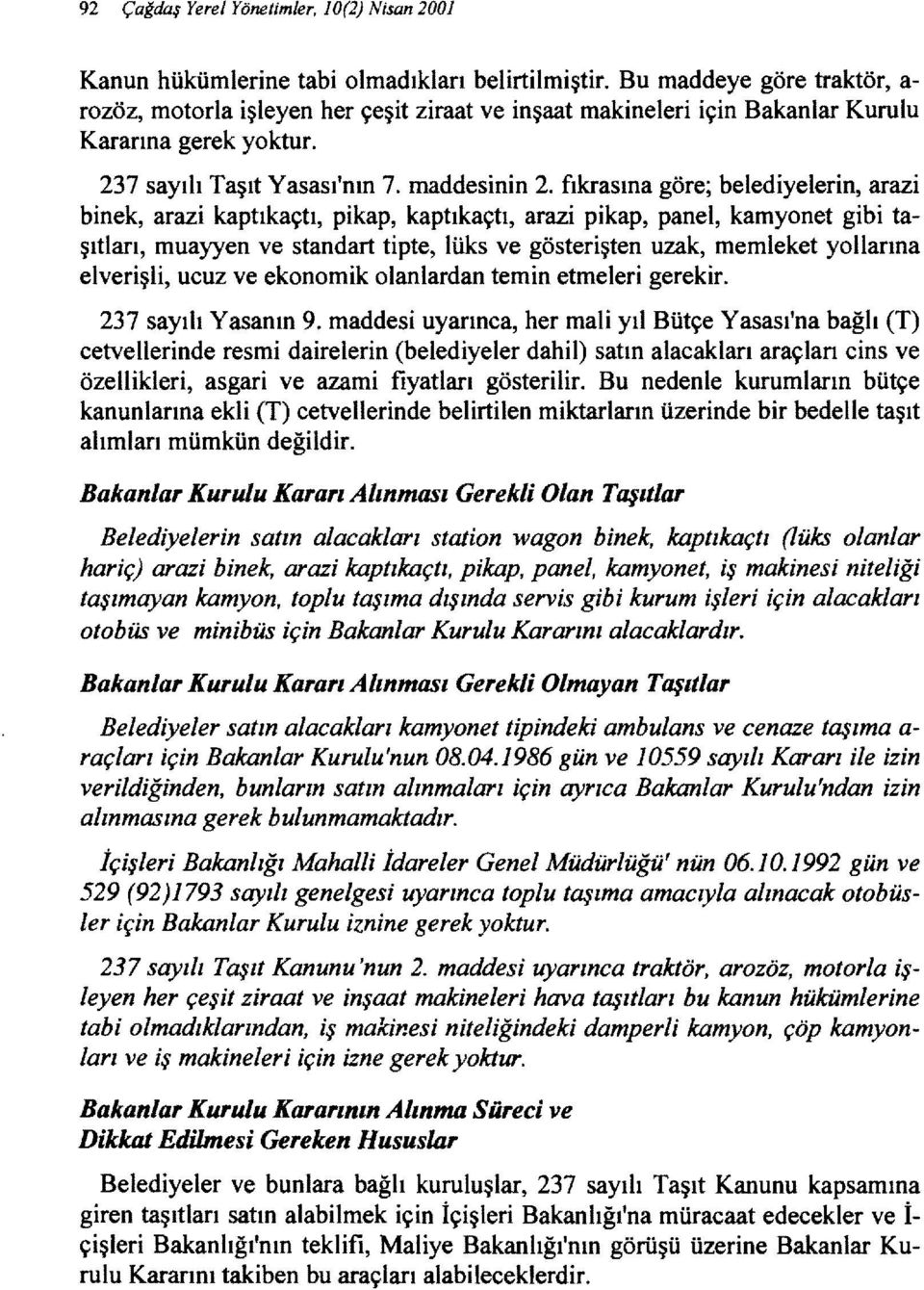 fıkrasına göre; belediyelerin, arazi binek, arazi kaptıkaçtı, pikap, kaptıkaçtı, arazi pikap, panel, kamyonet gibi taşıtları, muayyen ve standart tipte, lüks ve gösterişten uzak, memleket yollarına