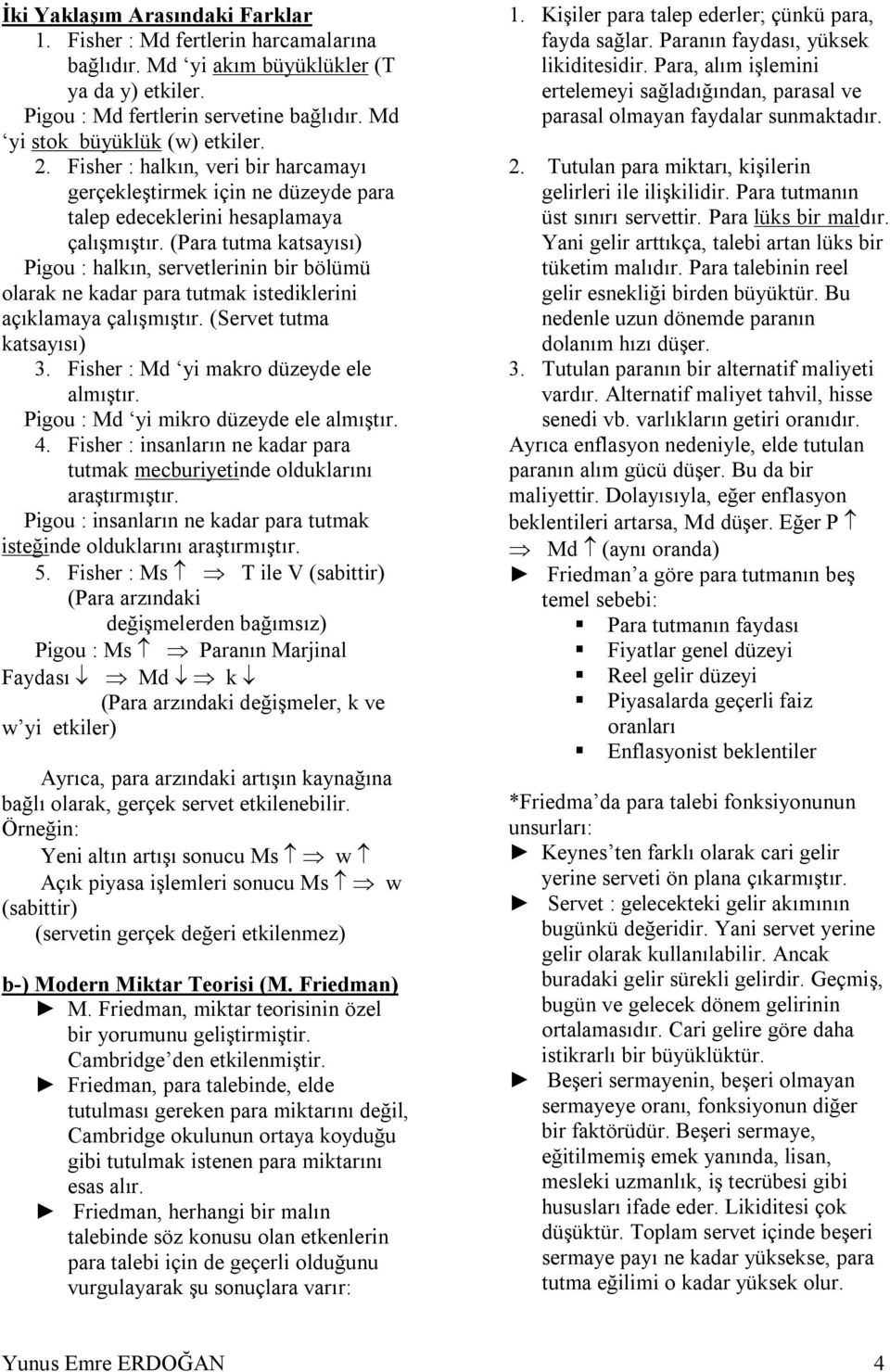 (Para tutma katsayısı) Pigou : halkın, servetlerinin bir bölümü olarak ne kadar para tutmak istediklerini açıklamaya çalışmıştır. (Servet tutma katsayısı) 3. Fisher : Md yi makro düzeyde ele almıştır.