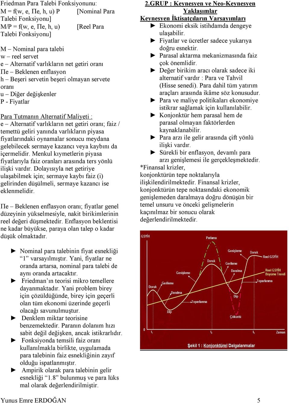 getiri oranı; faiz / temettü geliri yanında varlıkların piyasa fiyatlarındaki oynamalar sonucu meydana gelebilecek sermaye kazancı veya kaybını da içermelidir.