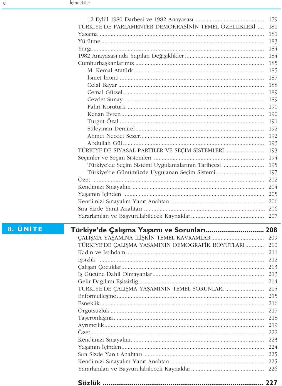 .. 191 Süleyman Demirel... 192 Ahmet Necdet Sezer... 192 Abdullah Gül... 193 TÜRK YE DE S YASAL PART LER VE SEÇ M S STEMLER... 193 Seçimler ve Seçim Sistemleri.