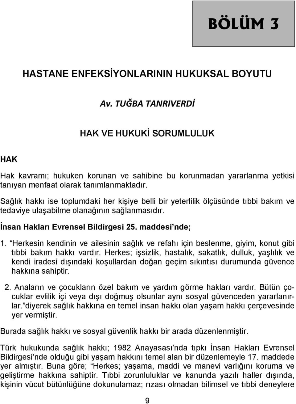 Sağlık hakkı ise toplumdaki her kişiye belli bir yeterlilik ölçüsünde tıbbi bakım ve tedaviye ulaşabilme olanağının sağlanmasıdır. İnsan Hakları Evrensel Bildirgesi 25. maddesi nde; 1.