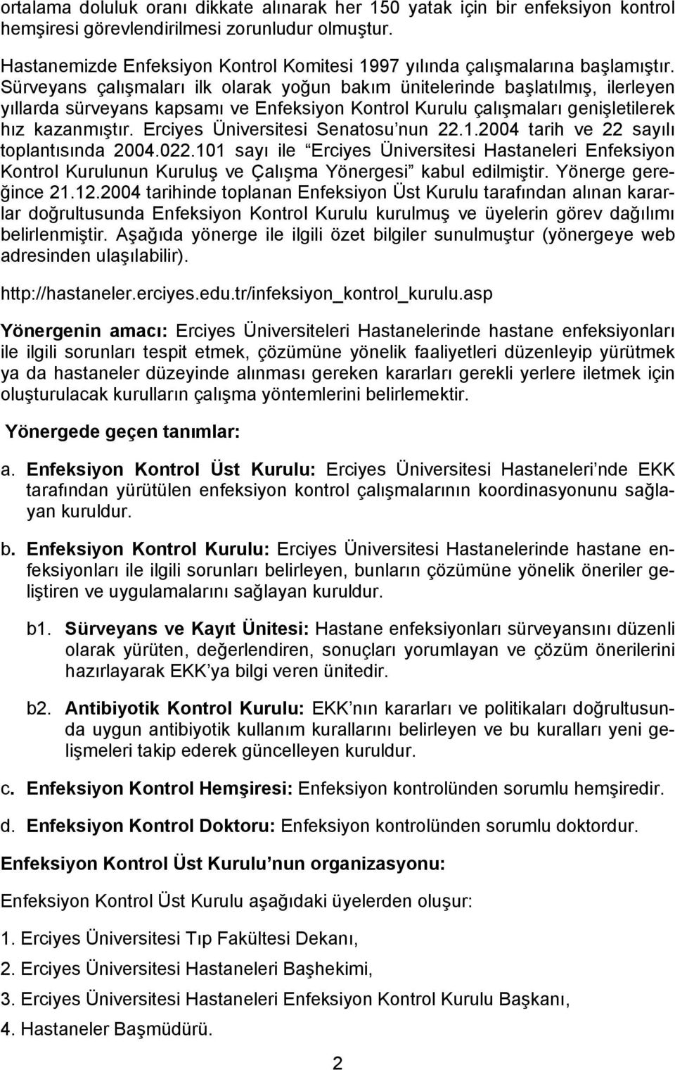 Sürveyans çalışmaları ilk olarak yoğun bakım ünitelerinde başlatılmış, ilerleyen yıllarda sürveyans kapsamı ve Enfeksiyon Kontrol Kurulu çalışmaları genişletilerek hız kazanmıştır.