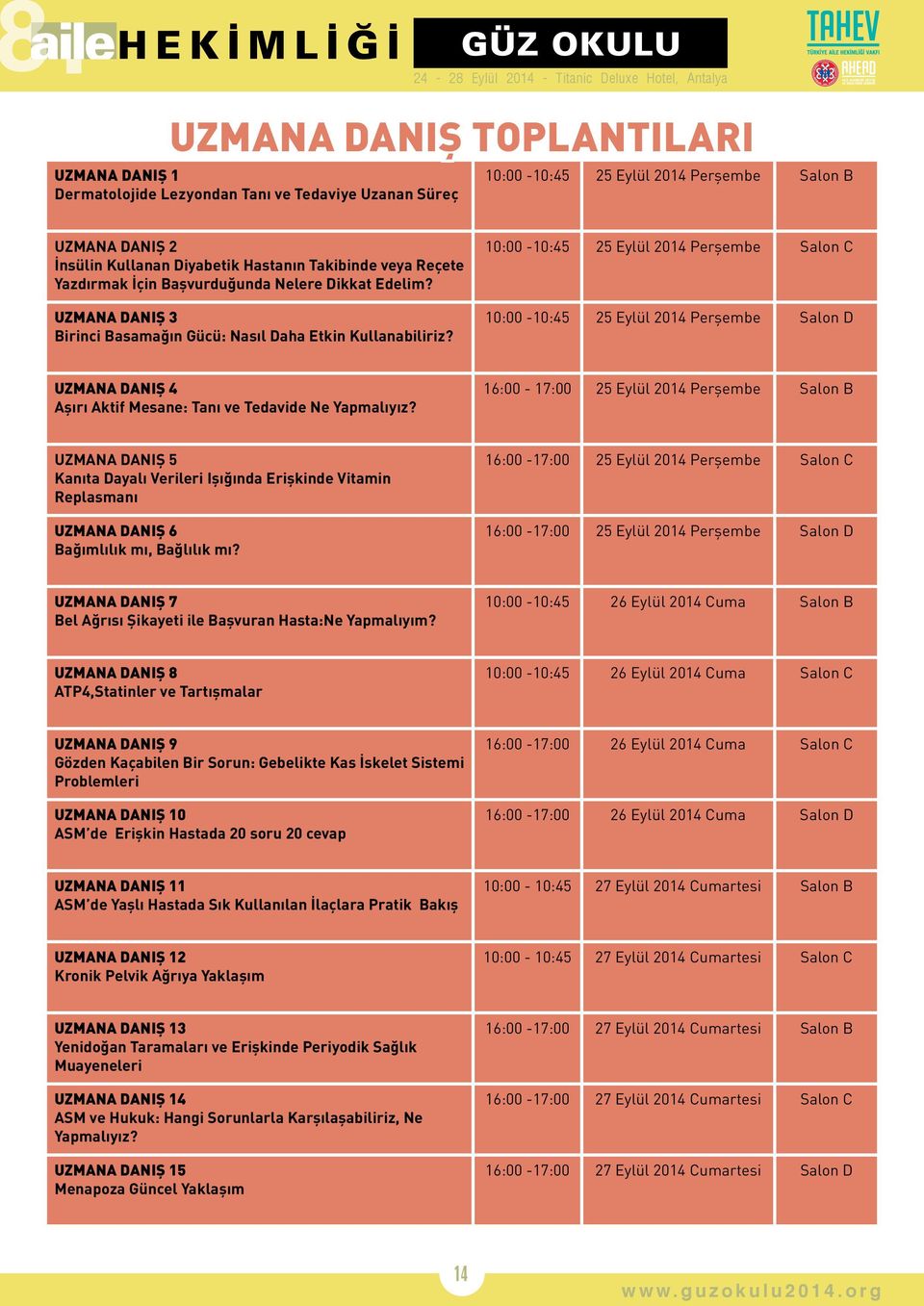 10:00-10:45 25 Eylül 2014 Perşembe Salon C 10:00-10:45 25 Eylül 2014 Perşembe Salon D UZMANA DANIŞ 4 Aşırı Aktif Mesane: Tanı ve Tedavide Ne Yapmalıyız?