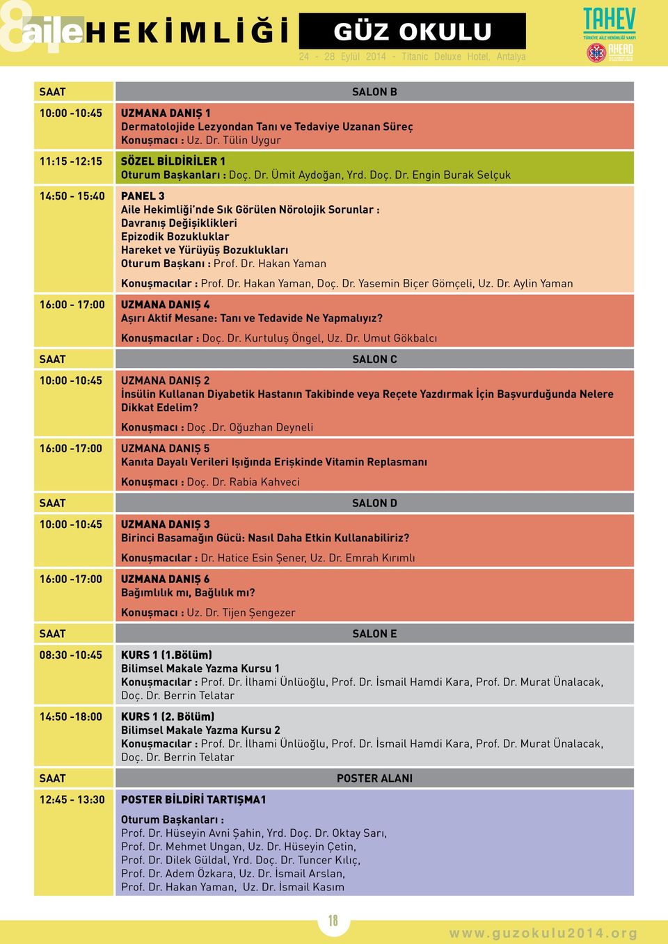 Dr. Hakan Yaman Konuşmacılar : Prof. Dr. Hakan Yaman, Doç. Dr. Yasemin Biçer Gömçeli, Uz. Dr. Aylin Yaman 16:00-17:00 UZMANA DANIŞ 4 Aşırı Aktif Mesane: Tanı ve Tedavide Ne Yapmalıyız?