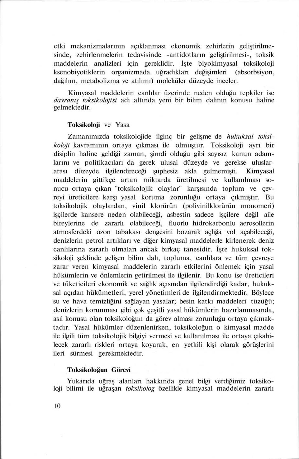 Kimyasal maddelerin canlılar üzerinde neden olduğu tepkiler ise davranış toksikoloji si adı altında yeni bir bilim dalının konusu haline gelmektedir.