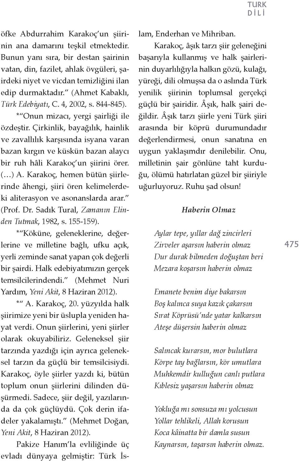 * Onun mizacı, yergi şairliği ile özdeştir. Çirkinlik, bayağılık, hainlik ve zavallılık karşısında isyana varan bazan kırgın ve küskün bazan alaycı bir ruh hâli Karakoç un şiirini örer. ( ) A.