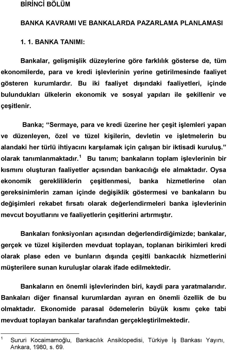 Bu iki faaliyet dışındaki faaliyetleri, içinde bulundukları ülkelerin ekonomik ve sosyal yapıları ile şekillenir ve çeşitlenir.