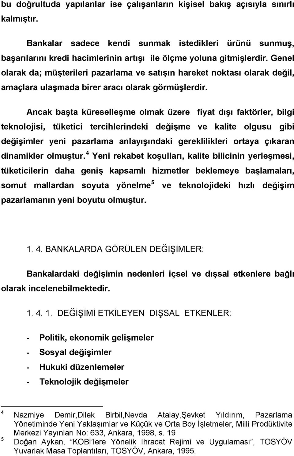 Genel olarak da; müşterileri pazarlama ve satışın hareket noktası olarak değil, amaçlara ulaşmada birer aracı olarak görmüşlerdir.