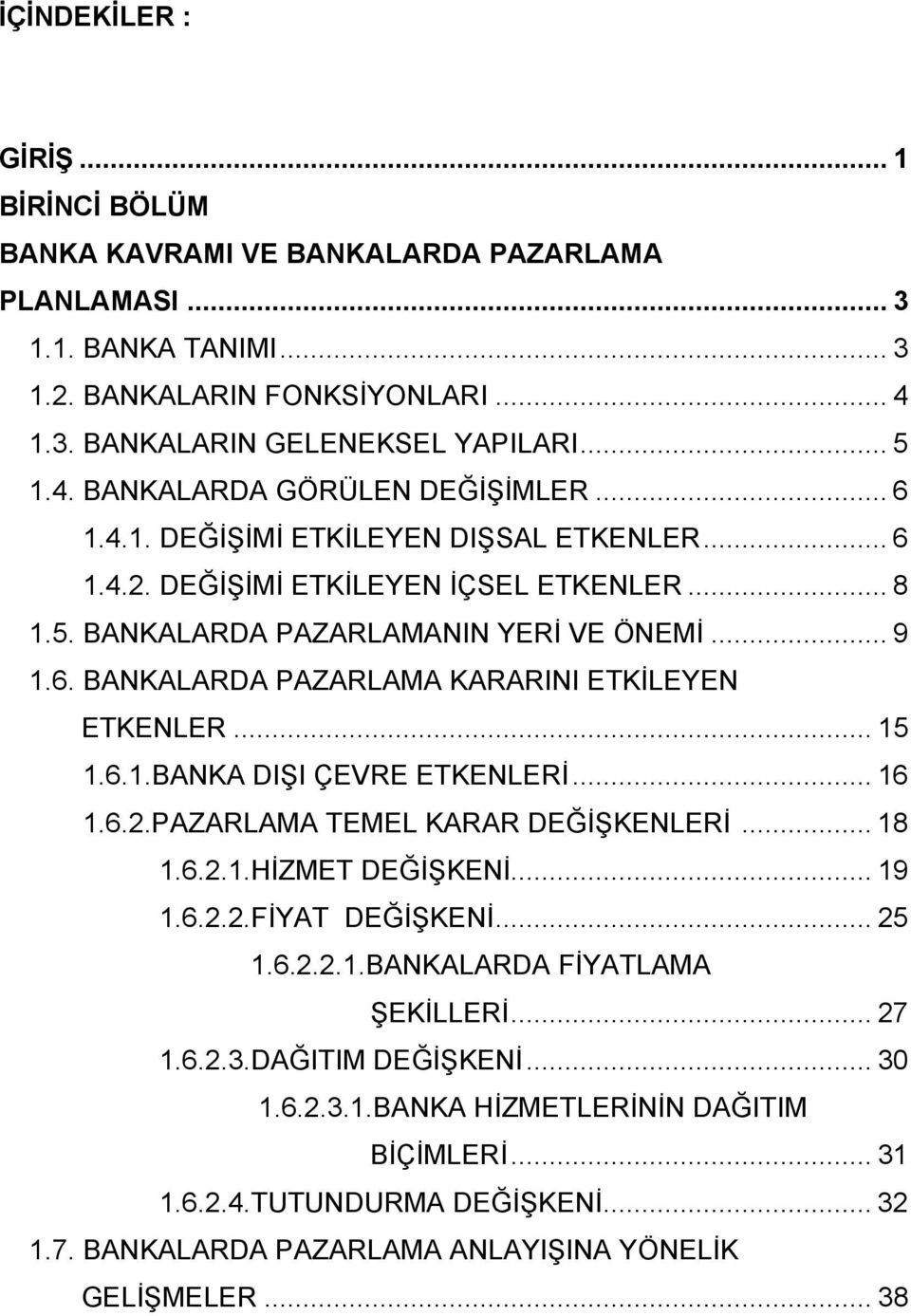 .. 15 1.6.1.BANKA DIŞI ÇEVRE ETKENLERİ... 16 1.6.2.PAZARLAMA TEMEL KARAR DEĞİŞKENLERİ... 18 1.6.2.1.HİZMET DEĞİŞKENİ... 19 1.6.2.2.FİYAT DEĞİŞKENİ... 25 1.6.2.2.1.BANKALARDA FİYATLAMA ŞEKİLLERİ... 27 1.