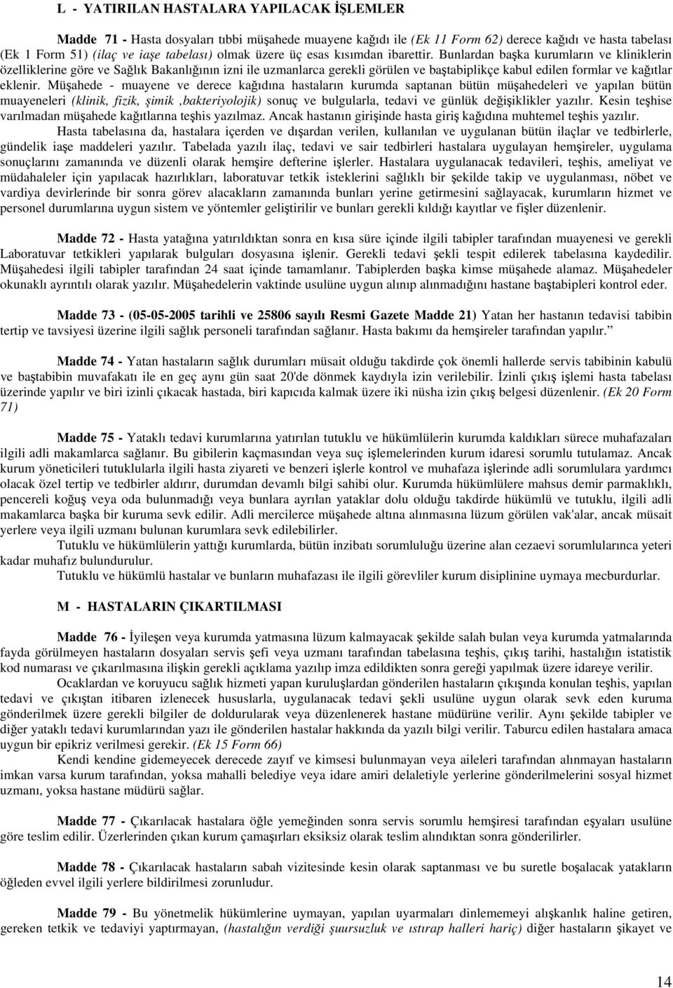 Bunlardan başka kurumların ve kliniklerin özelliklerine göre ve Sağlık Bakanlığının izni ile uzmanlarca gerekli görülen ve baştabiplikçe kabul edilen formlar ve kağıtlar eklenir.