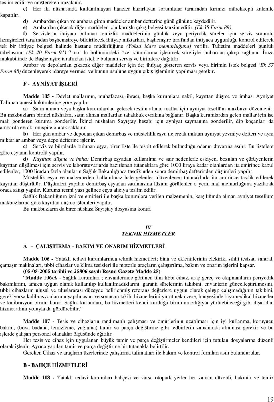 (Ek 38 Form 89) f) Servislerin ihtiyacı bulunan temizlik maddelerinin günlük veya periyodik süreler için servis sorumlu hemşireleri tarafından başhemşireye bildirilecek ihtiyaç miktarları, başhemşire