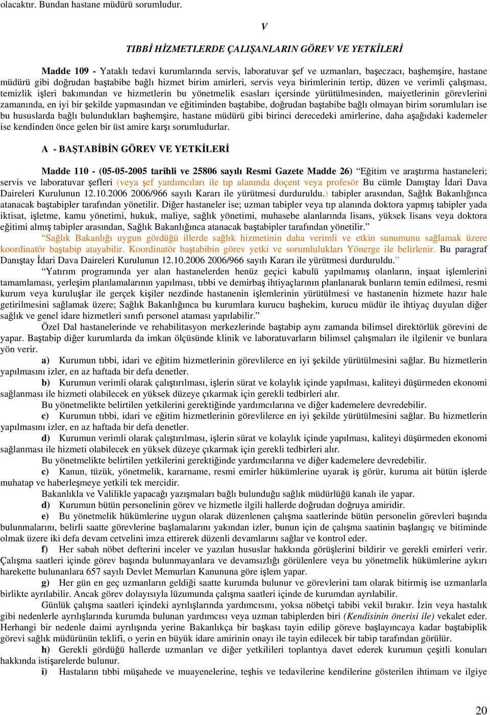 hizmet birim amirleri, servis veya birimlerinin tertip, düzen ve verimli çalışması, temizlik işleri bakımından ve hizmetlerin bu yönetmelik esasları içersinde yürütülmesinden, maiyetlerinin