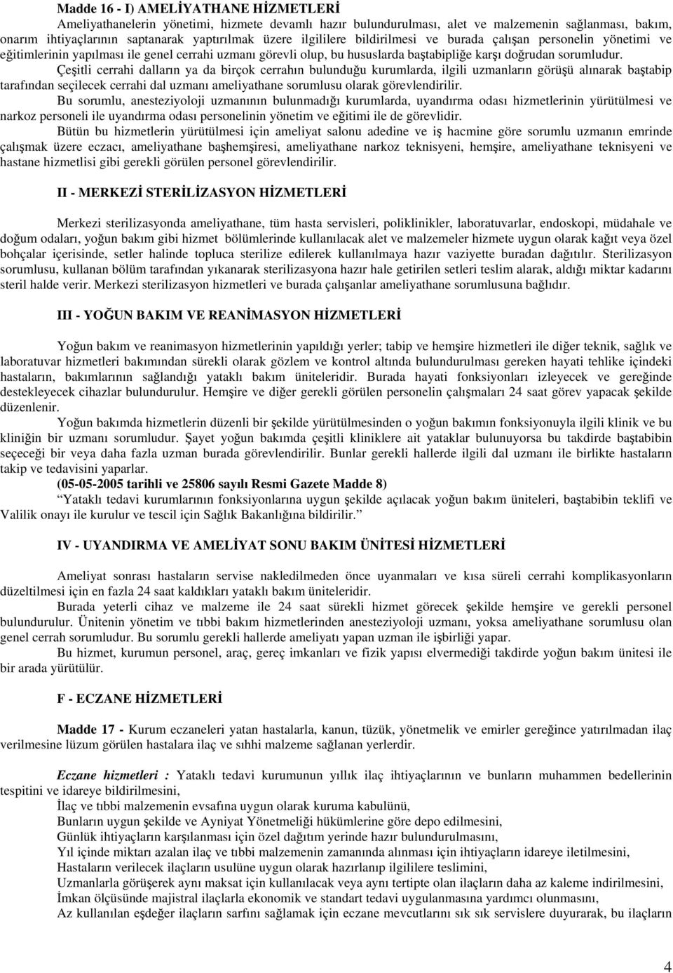 Çeşitli cerrahi dalların ya da birçok cerrahın bulunduğu kurumlarda, ilgili uzmanların görüşü alınarak baştabip tarafından seçilecek cerrahi dal uzmanı ameliyathane sorumlusu olarak görevlendirilir.