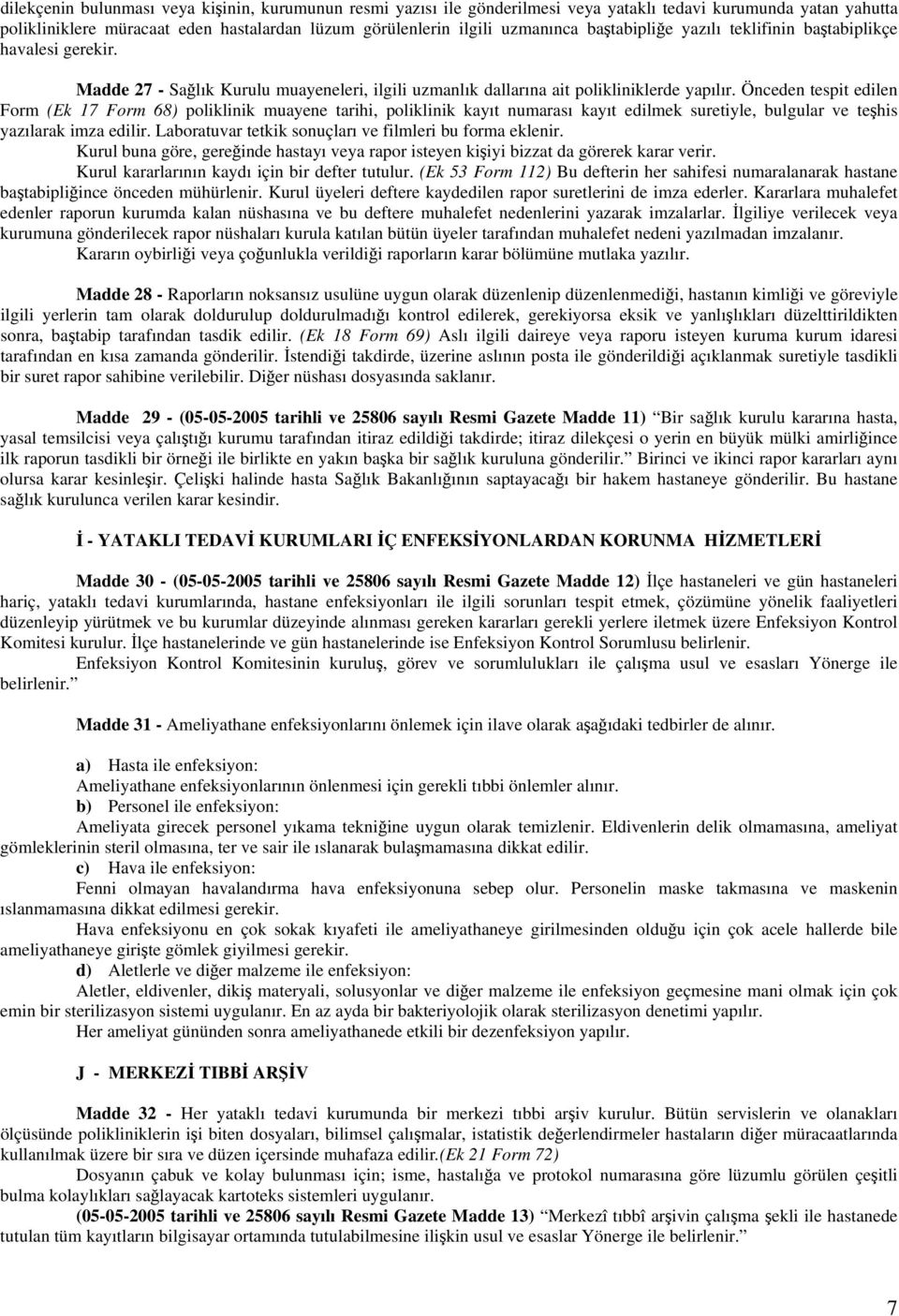 Önceden tespit edilen Form (Ek 17 Form 68) poliklinik muayene tarihi, poliklinik kayıt numarası kayıt edilmek suretiyle, bulgular ve teşhis yazılarak imza edilir.