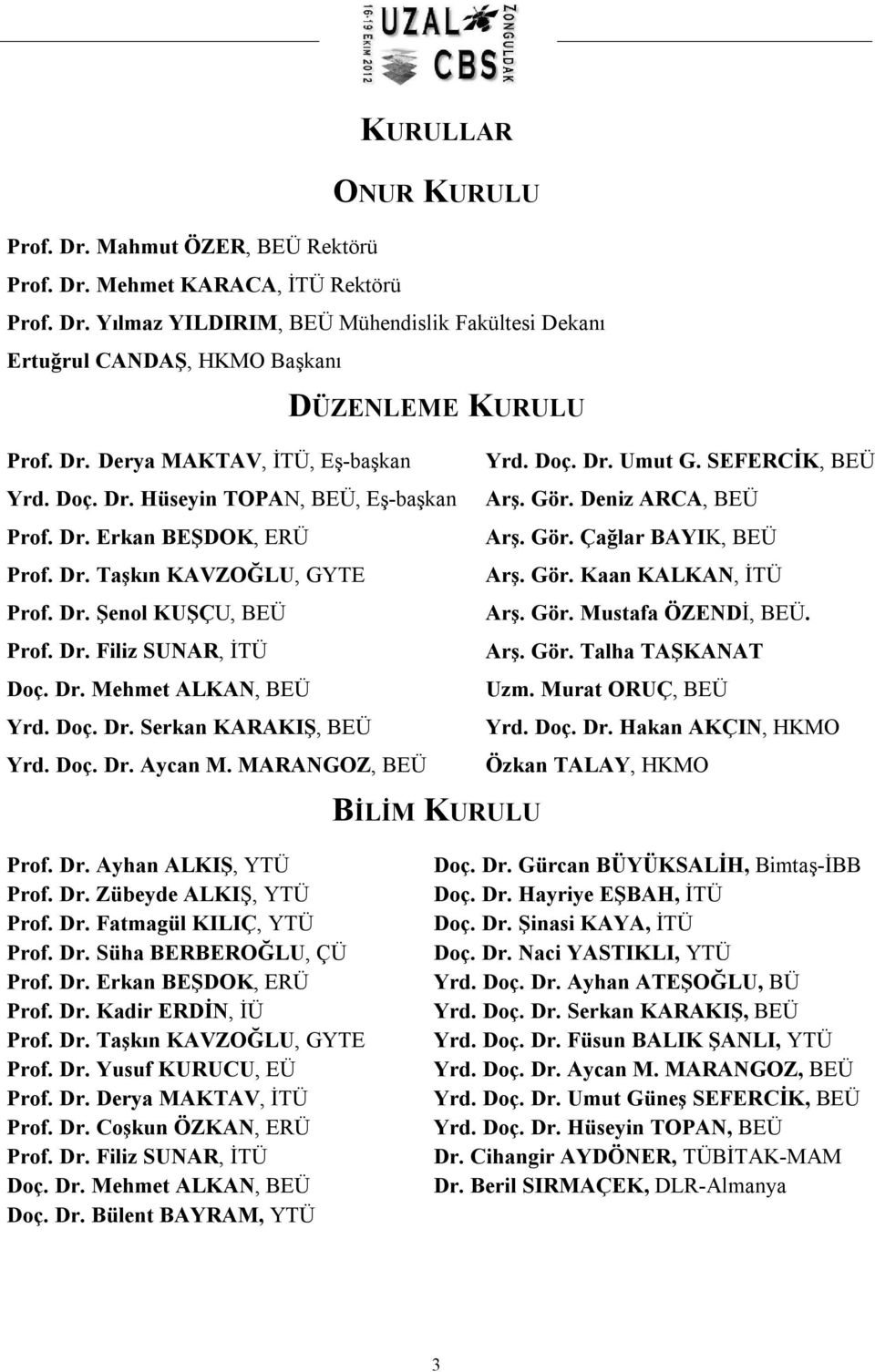 Doç. Dr. Serkan KARAKIŞ, BEÜ Yrd. Doç. Dr. Aycan M. MARANGOZ, BEÜ Yrd. Doç. Dr. Umut G. SEFERCİK, BEÜ Arş. Gör. Deniz ARCA, BEÜ Arş. Gör. Çağlar BAYIK, BEÜ Arş. Gör. Kaan KALKAN, İTÜ Arş. Gör. Mustafa ÖZENDİ, BEÜ.