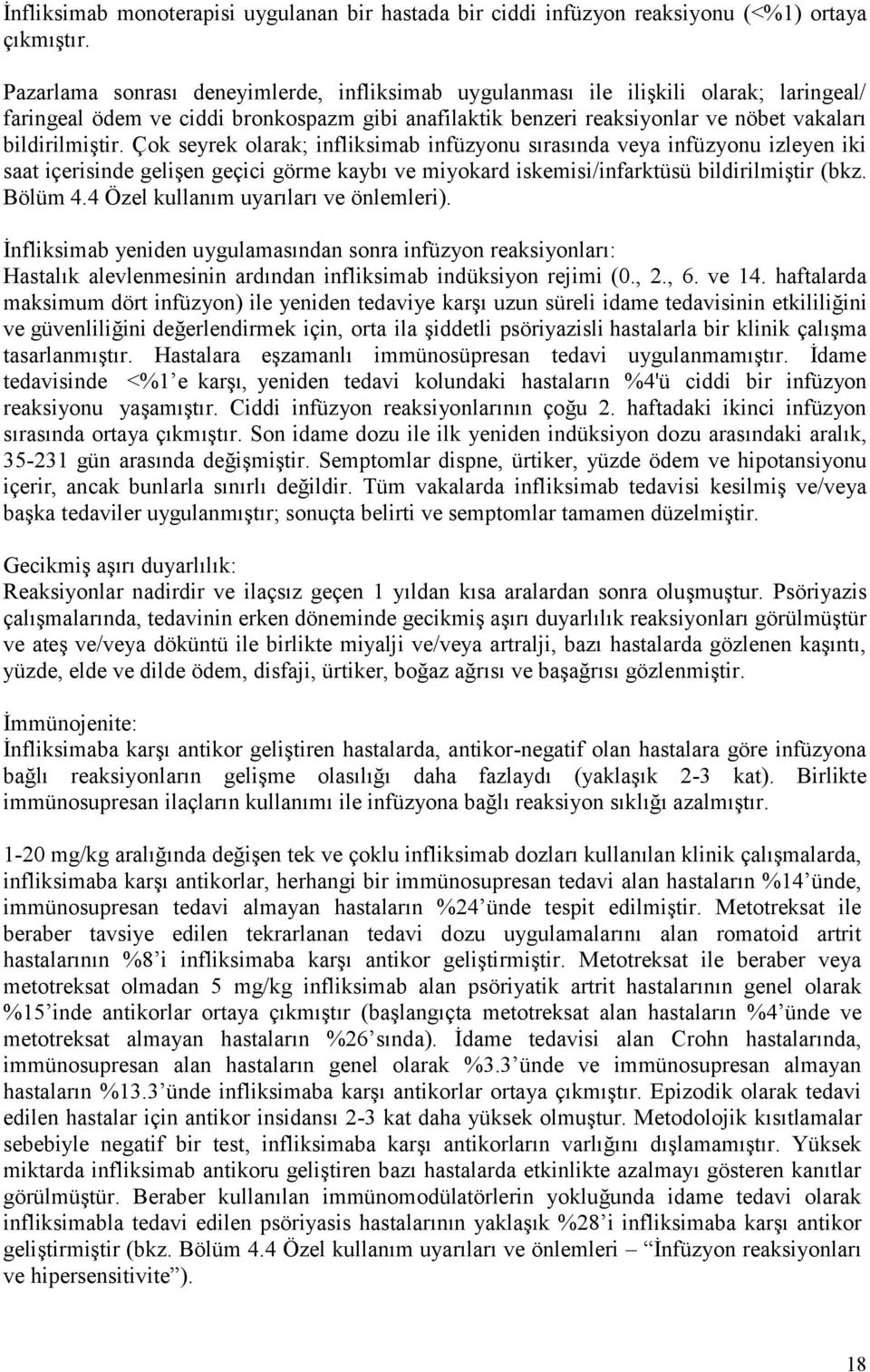 Çok seyrek olarak; infliksimab infüzyonu sırasında veya infüzyonu izleyen iki saat içerisinde gelişen geçici görme kaybı ve miyokard iskemisi/infarktüsü bildirilmiştir (bkz. Bölüm 4.