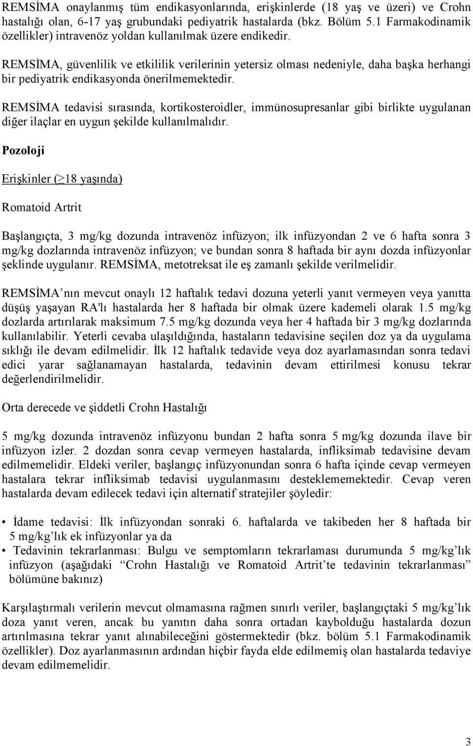 REMSİMA, güvenlilik ve etkililik verilerinin yetersiz olması nedeniyle, daha başka herhangi bir pediyatrik endikasyonda önerilmemektedir.