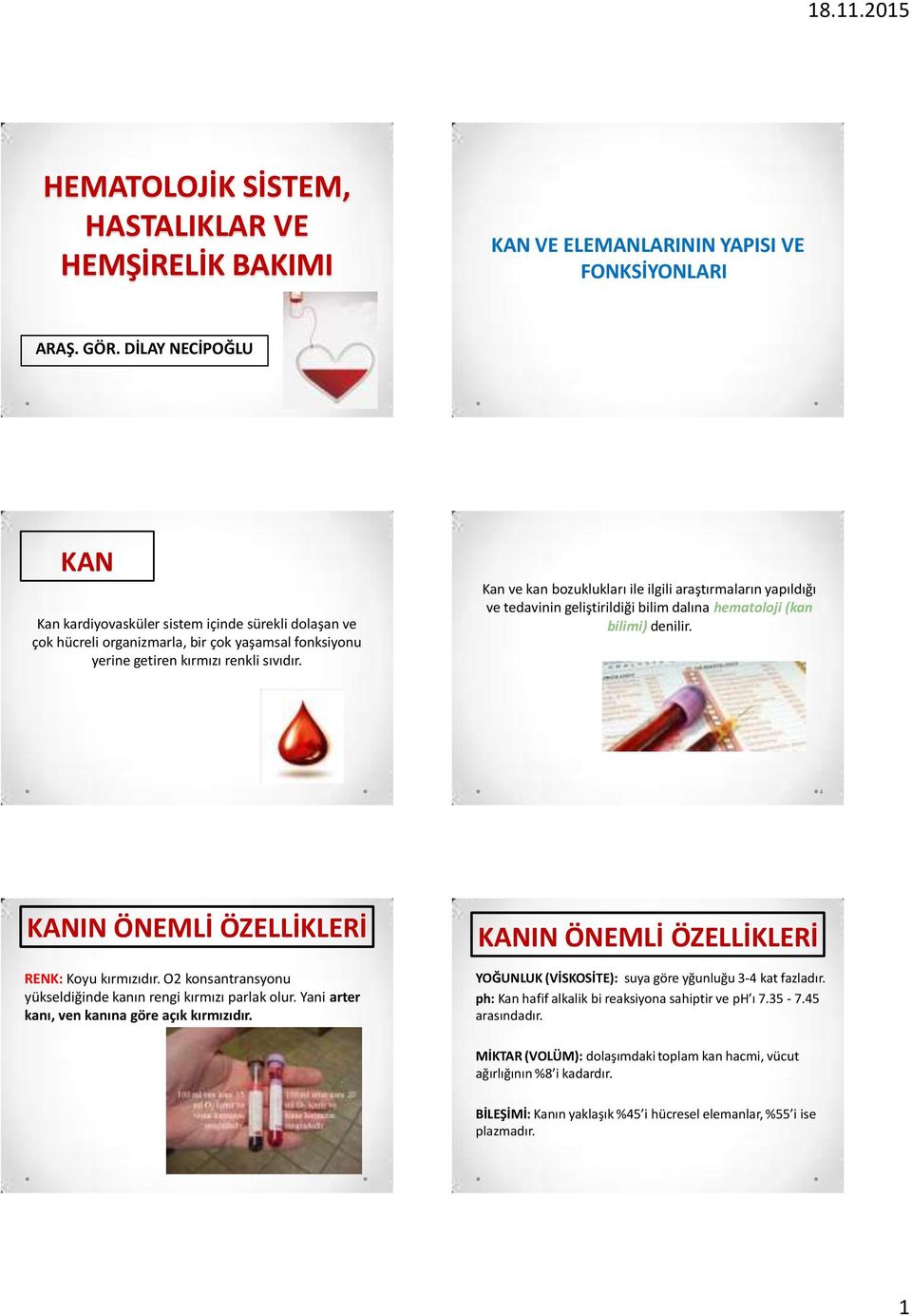 Kan ve kan bozuklukları ile ilgili araştırmaların yapıldığı ve tedavinin geliştirildiği bilim dalına hematoloji (kan bilimi) denilir. 4 KANIN ÖNEMLİ ÖZELLİKLERİ RENK: Koyu kırmızıdır.