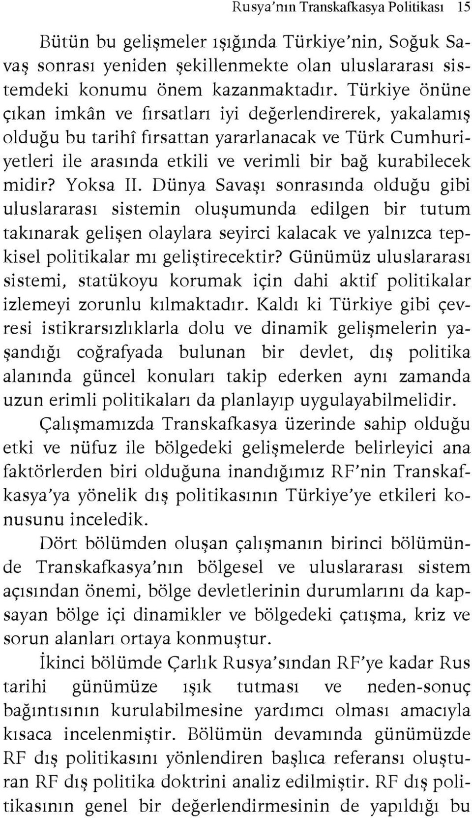 Yoksa II. Dünya Savaşı sonrasında olduğu gibi uluslararası sistemin oluşumunda edilgen bir tutum takınarak gelişen olaylara seyirci kalacak ve yalnızca tepkisel politikalar mı geliştirecektir?