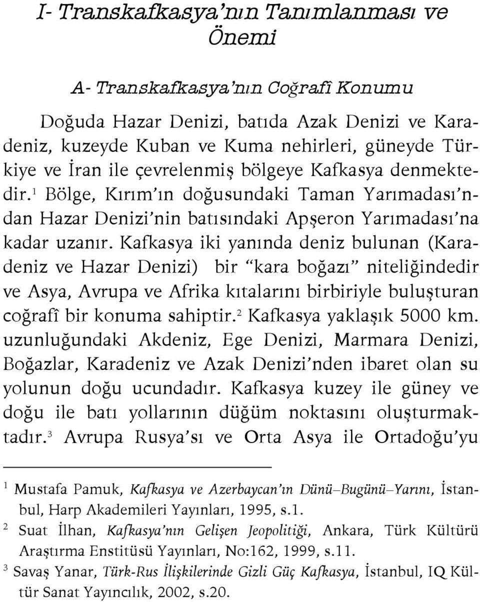 Kafkasya iki yanında deniz bulunan (Karadeniz ve Hazar Denizi) bir kara boğazı niteliğindedir ve Asya, Avrupa ve Afrika kıtalarını birbiriyle buluşturan coğrafî bir konuma sahiptir.