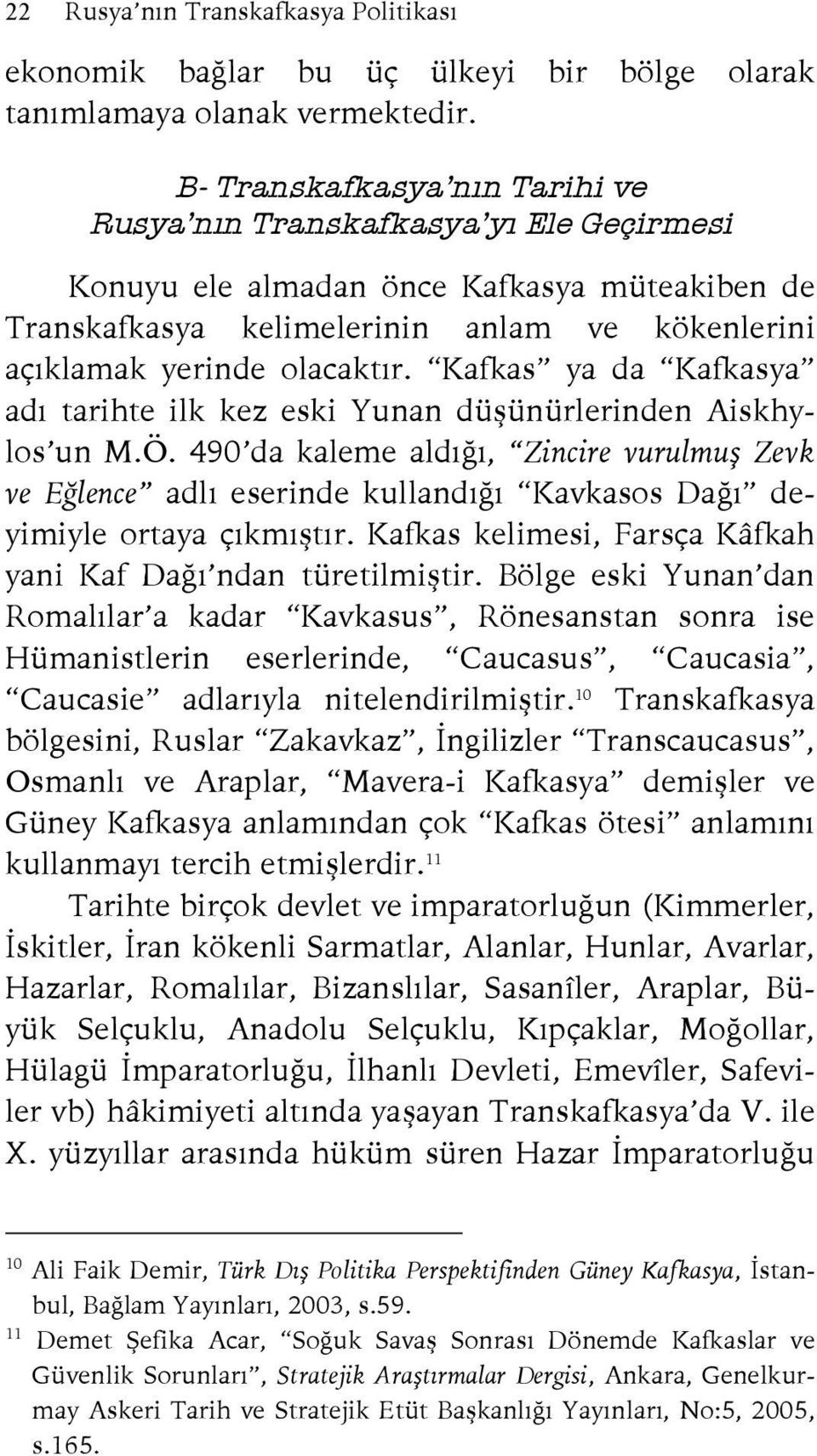 Kafkas ya da Kafkasya adı tarihte ilk kez eski Yunan düşünürlerinden Aiskhylos un M.Ö.