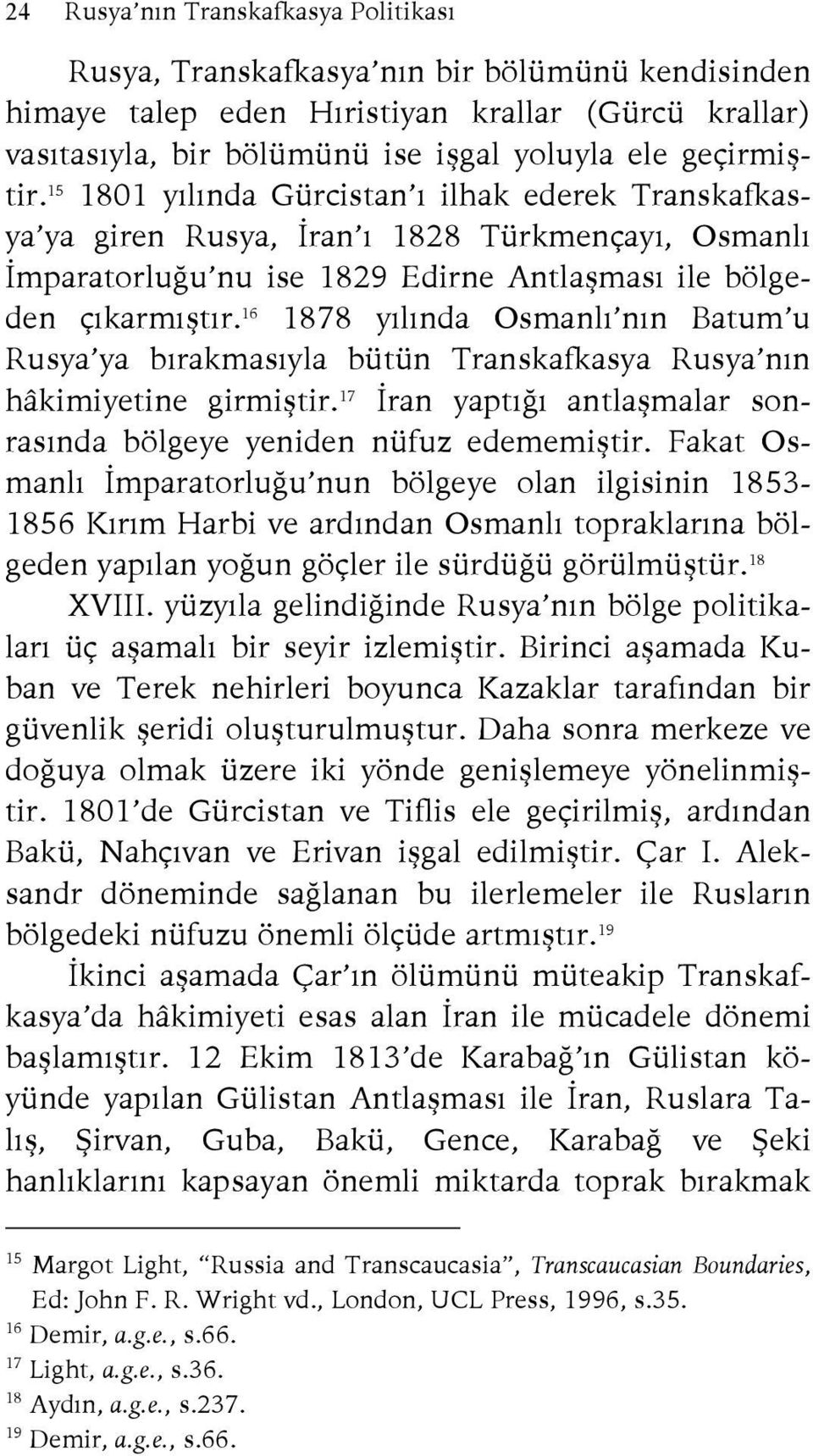 16 1878 yılında Osmanlı nın Batum u Rusya ya bırakmasıyla bütün Transkafkasya Rusya nın hâkimiyetine girmiştir. 17 İran yaptığı antlaşmalar sonrasında bölgeye yeniden nüfuz edememiştir.