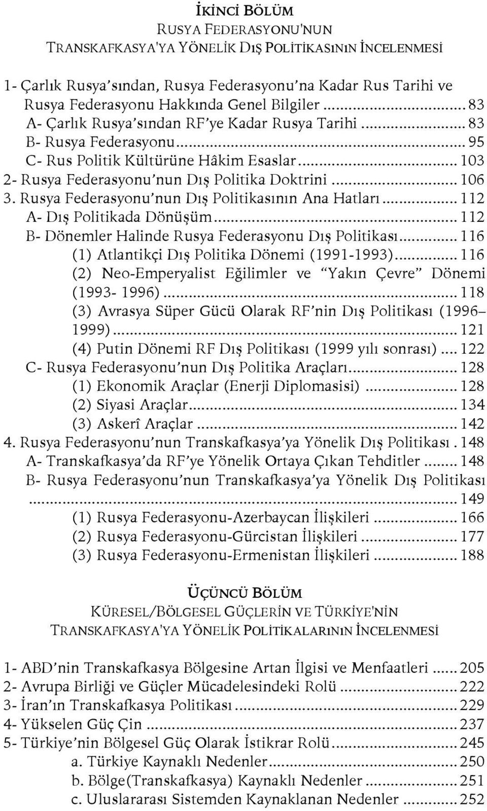 Rusya Federasyonu nun Dış Politikasının Ana Hatları... 112 A- Dış Politikada Dönüşüm... 112 B- Dönemler Halinde Rusya Federasyonu Dış Politikası... 116 (1) Atlantikçi Dış Politika Dönemi (1991-1993).