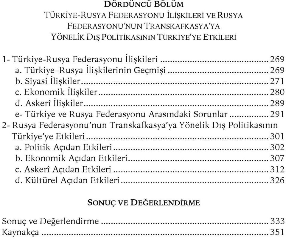 .. 289 e- Türkiye ve Rusya Federasyonu Arasındaki Sorunlar... 291 2- Rusya Federasyonu nun Transkafkasya ya Yönelik Dış Politikasının Türkiye ye Etkileri... 301 a.