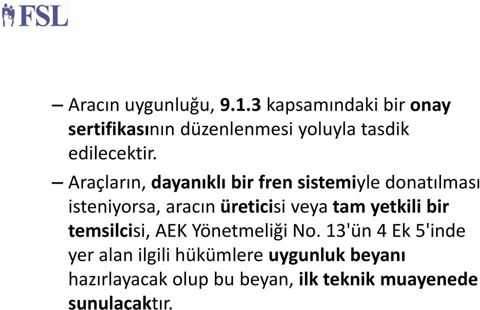 Araçların, dayanıklı bir fren sistemiyle donatılması isteniyorsa, aracın üreticisi veya tam