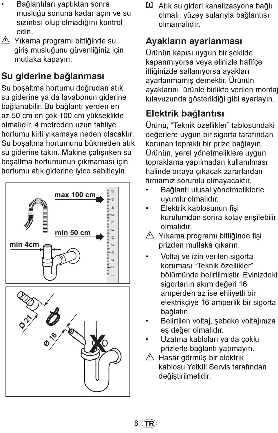 4 metreden uzun tahliye hortumu kirli yıkamaya neden olacaktır. Su boşaltma hortumunu bükmeden atık su giderine takın.